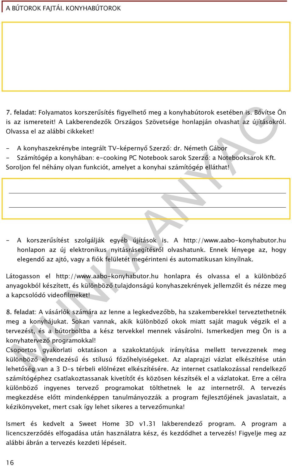 Soroljon fel néhány olyan funkciót, amelyet a konyhai számítógép elláthat! - A korszerűsítést szolgálják egyéb újítások is. A http://www.aabo-konyhabutor.
