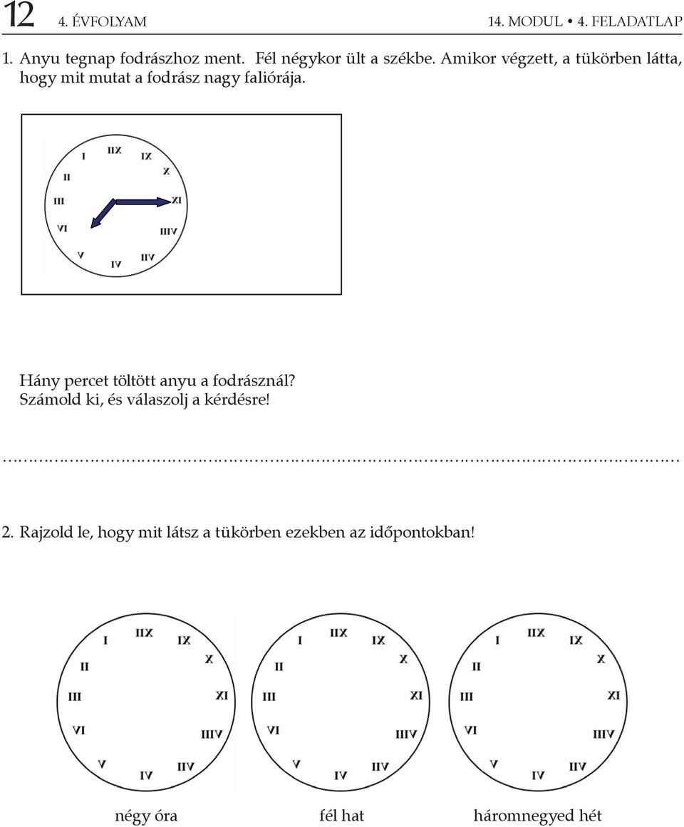 Amikor végzett, a tükörben látta, hogy mit mutat a fodrász nagy faliórája.