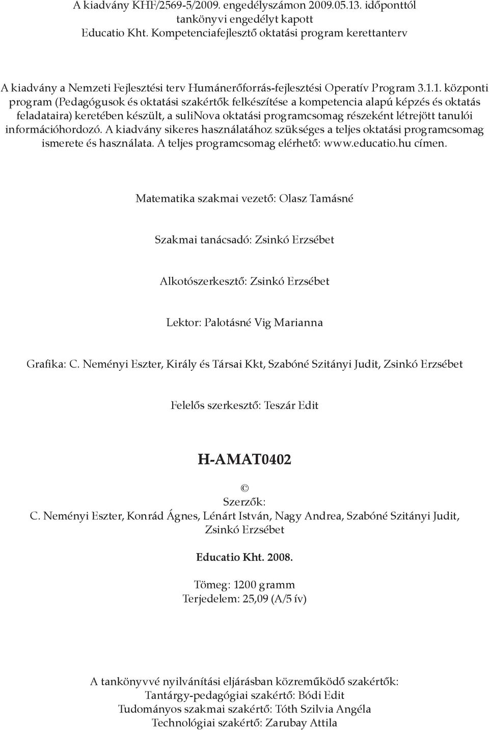 1. központi program (Pedagógusok és oktatási szakértők felkészítése a kompetencia alapú képzés és oktatás feladataira) keretében készült, a sulinova oktatási programcsomag részeként létrejött tanulói