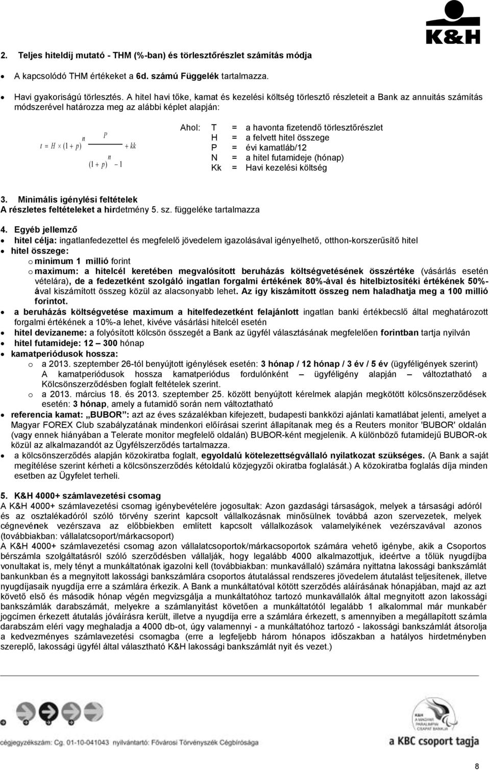 fizetendő törlesztőrészlet H = a felvett hitel összege P = évi kamatláb/12 N = a hitel futamideje (hónap) Kk = Havi kezelési költség 3.