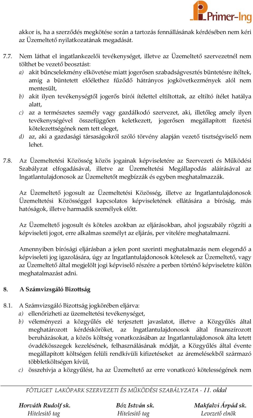 ítéltek, amíg a büntetett előélethez fűződő hátrányos jogkövetkezmények alól nem mentesült, b) akit ilyen tevékenységtől jogerős bírói ítélettel eltiltottak, az eltiltó ítélet hatálya alatt, c) az a