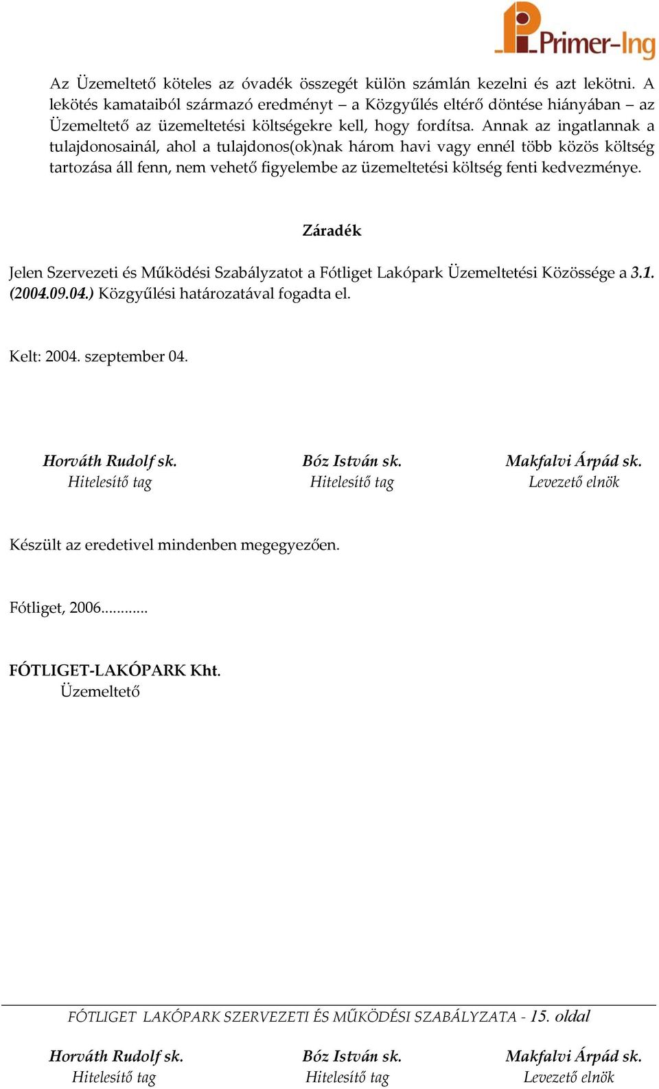 Annak az ingatlannak a tulajdonosainál, ahol a tulajdonos(ok)nak három havi vagy ennél több közös költség tartozása áll fenn, nem vehető figyelembe az üzemeltetési költség fenti