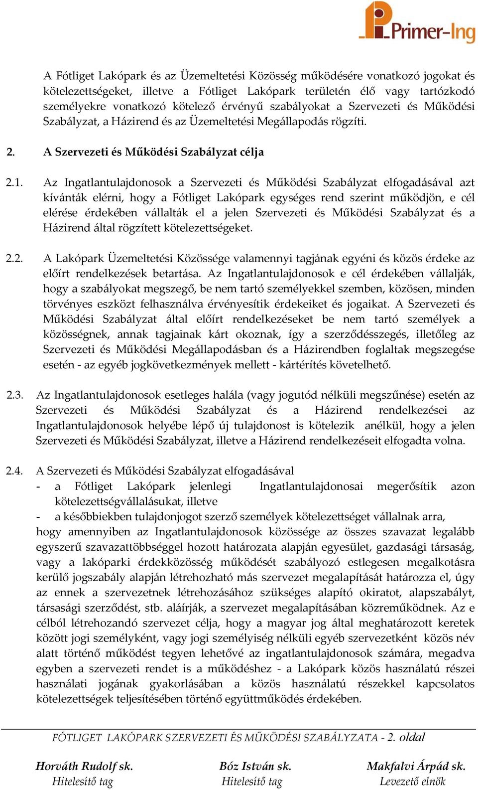 Az Ingatlantulajdonosok a Szervezeti és Működési Szabályzat elfogadásával azt kívánták elérni, hogy a Fótliget Lakópark egységes rend szerint működjön, e cél elérése érdekében vállalták el a jelen