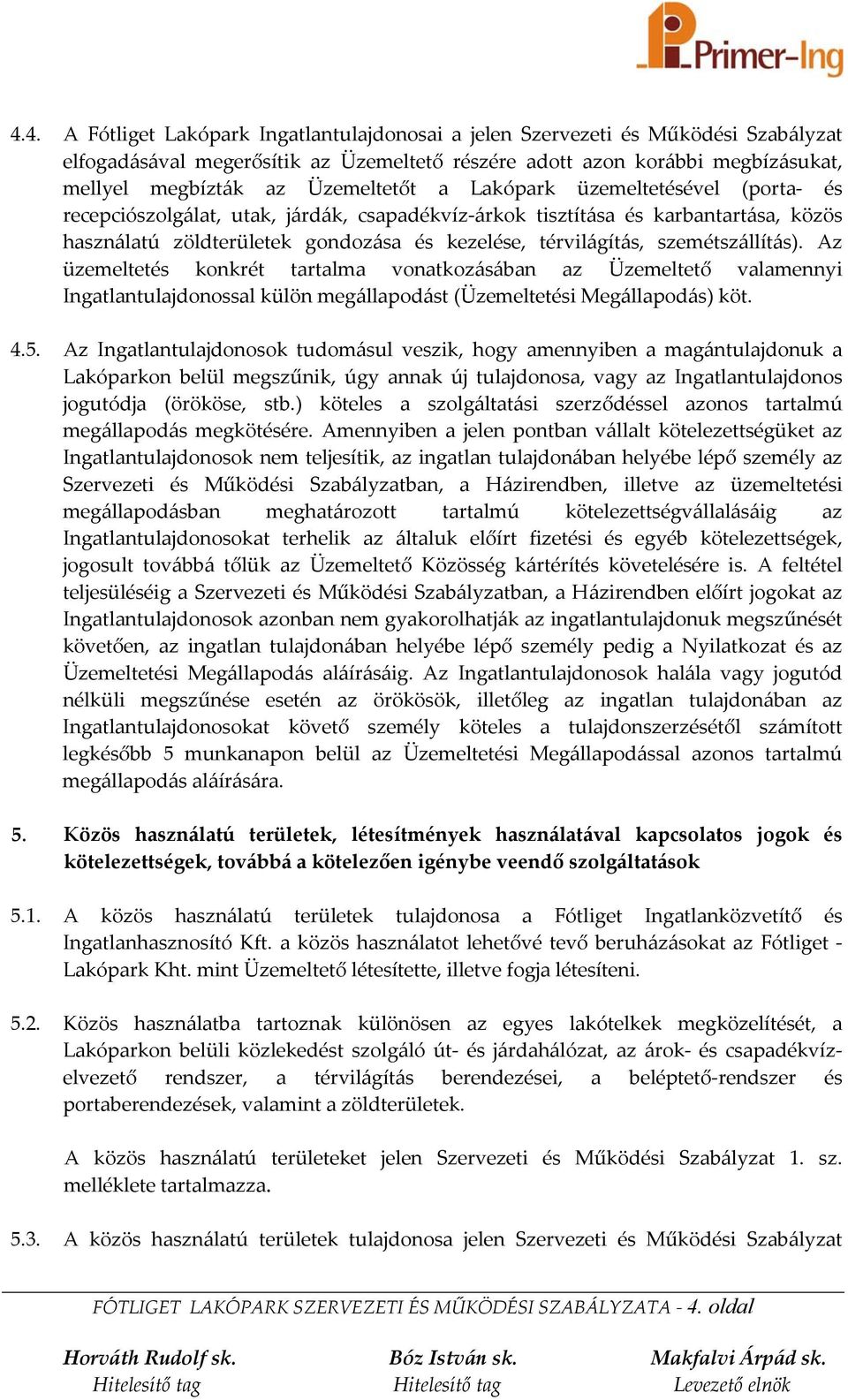 szemétszállítás). Az üzemeltetés konkrét tartalma vonatkozásában az Üzemeltető valamennyi Ingatlantulajdonossal külön megállapodást (Üzemeltetési Megállapodás) köt. 4.5.