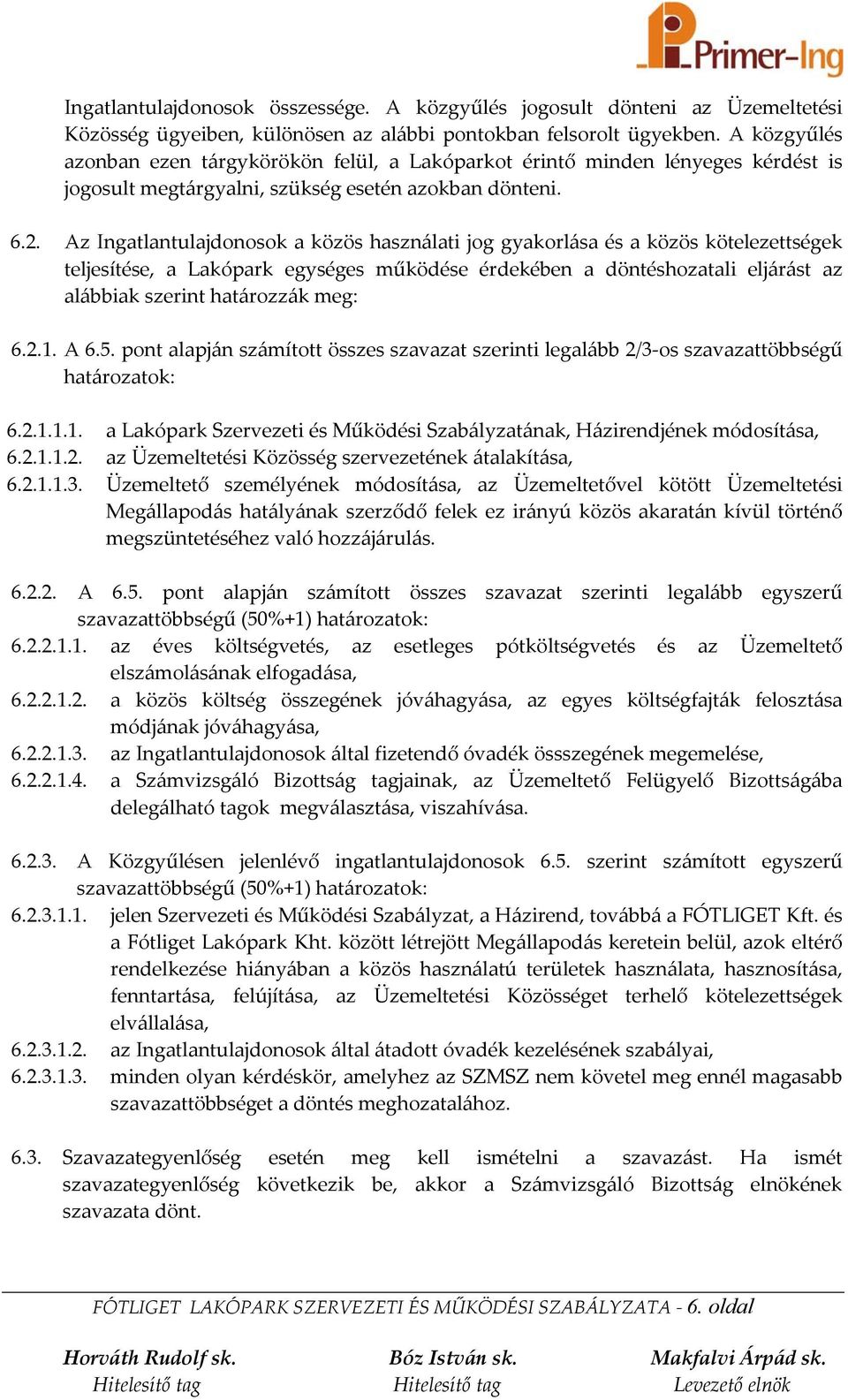 Az Ingatlantulajdonosok a közös használati jog gyakorlása és a közös kötelezettségek teljesítése, a Lakópark egységes működése érdekében a döntéshozatali eljárást az alábbiak szerint határozzák meg: