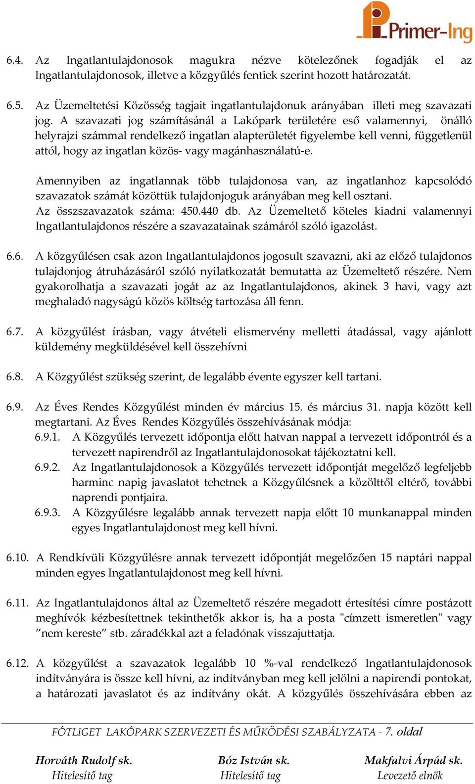 A szavazati jog számításánál a Lakópark területére eső valamennyi, önálló helyrajzi számmal rendelkező ingatlan alapterületét figyelembe kell venni, függetlenül attól, hogy az ingatlan közös- vagy