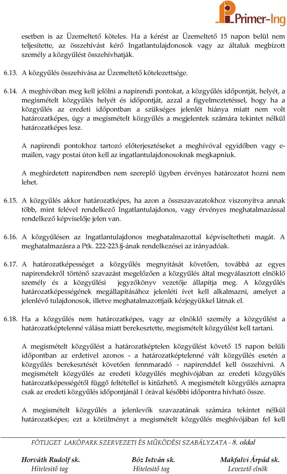 A meghívóban meg kell jelölni a napirendi pontokat, a közgyűlés időpontját, helyét, a megismételt közgyűlés helyét és időpontját, azzal a figyelmeztetéssel, hogy ha a közgyűlés az eredeti időpontban