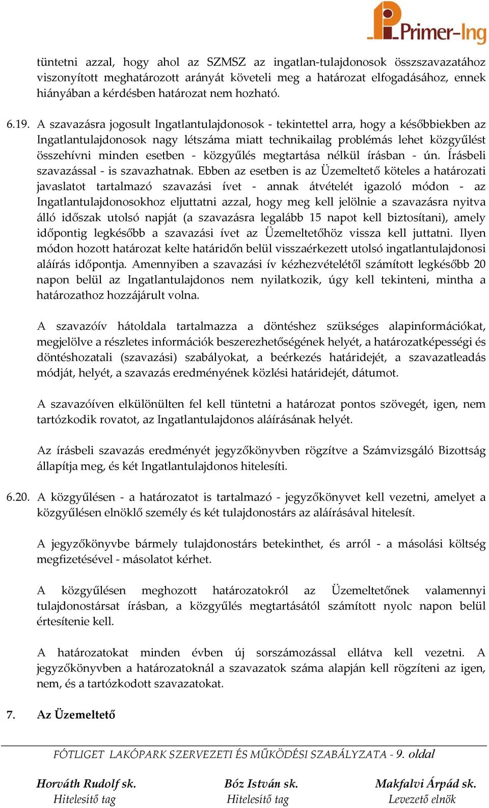 A szavazásra jogosult Ingatlantulajdonosok - tekintettel arra, hogy a későbbiekben az Ingatlantulajdonosok nagy létszáma miatt technikailag problémás lehet közgyűlést összehívni minden esetben -