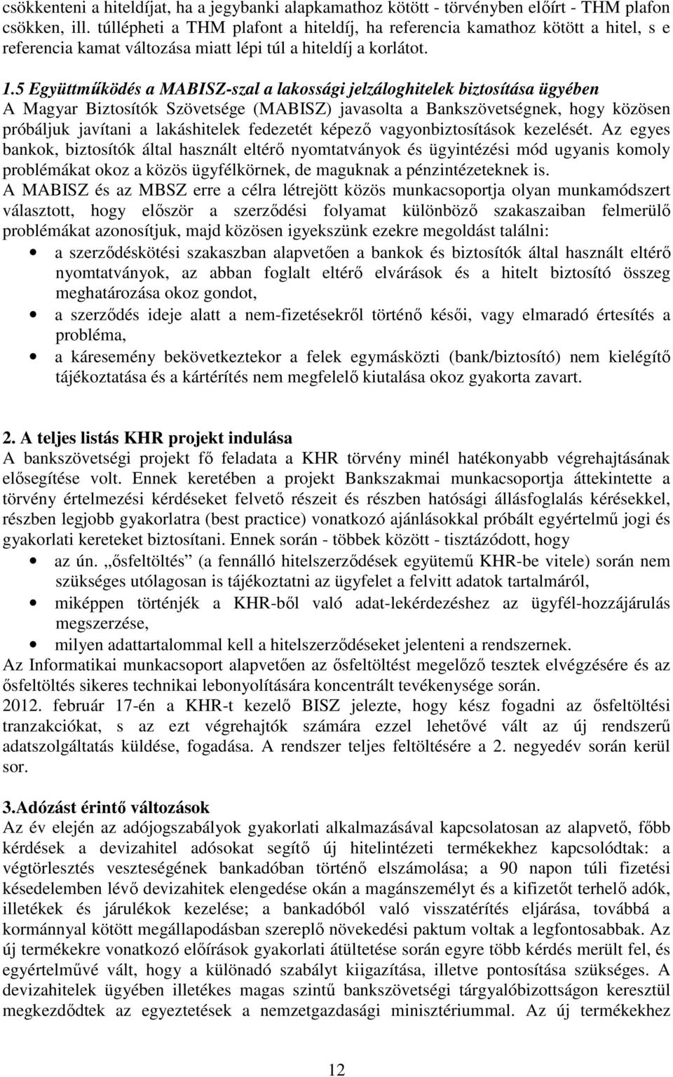 5 Együttműködés a MABISZ-szal a lakossági jelzáloghitelek biztosítása ügyében A Magyar Biztosítók Szövetsége (MABISZ) javasolta a Bankszövetségnek, hogy közösen próbáljuk javítani a lakáshitelek