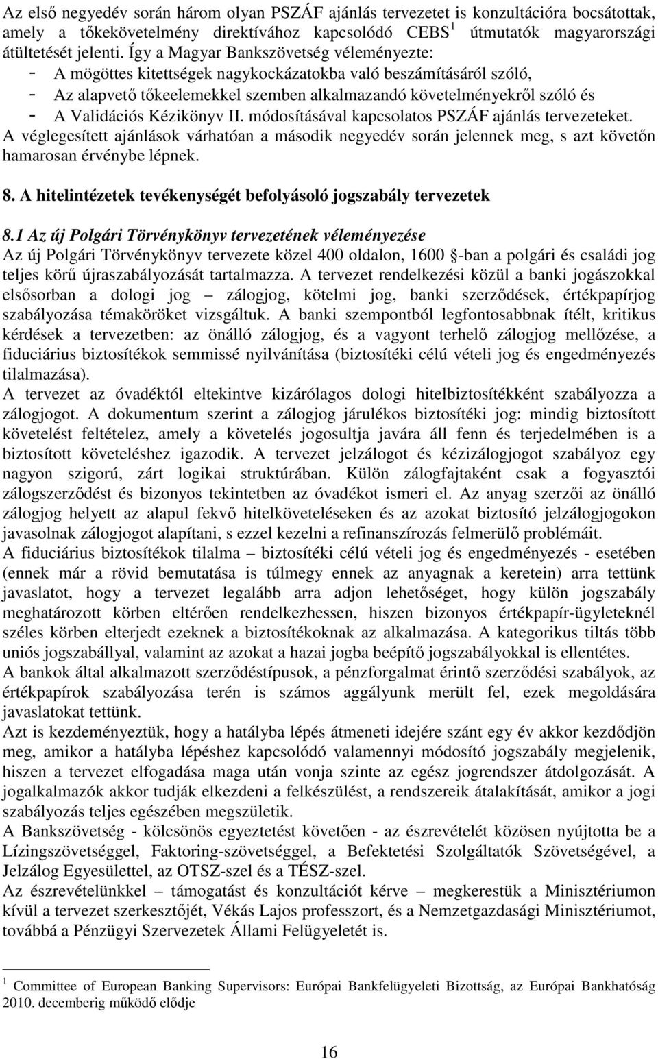 Kézikönyv II. módosításával kapcsolatos PSZÁF ajánlás tervezeteket. A véglegesített ajánlások várhatóan a második negyedév során jelennek meg, s azt követőn hamarosan érvénybe lépnek. 8.