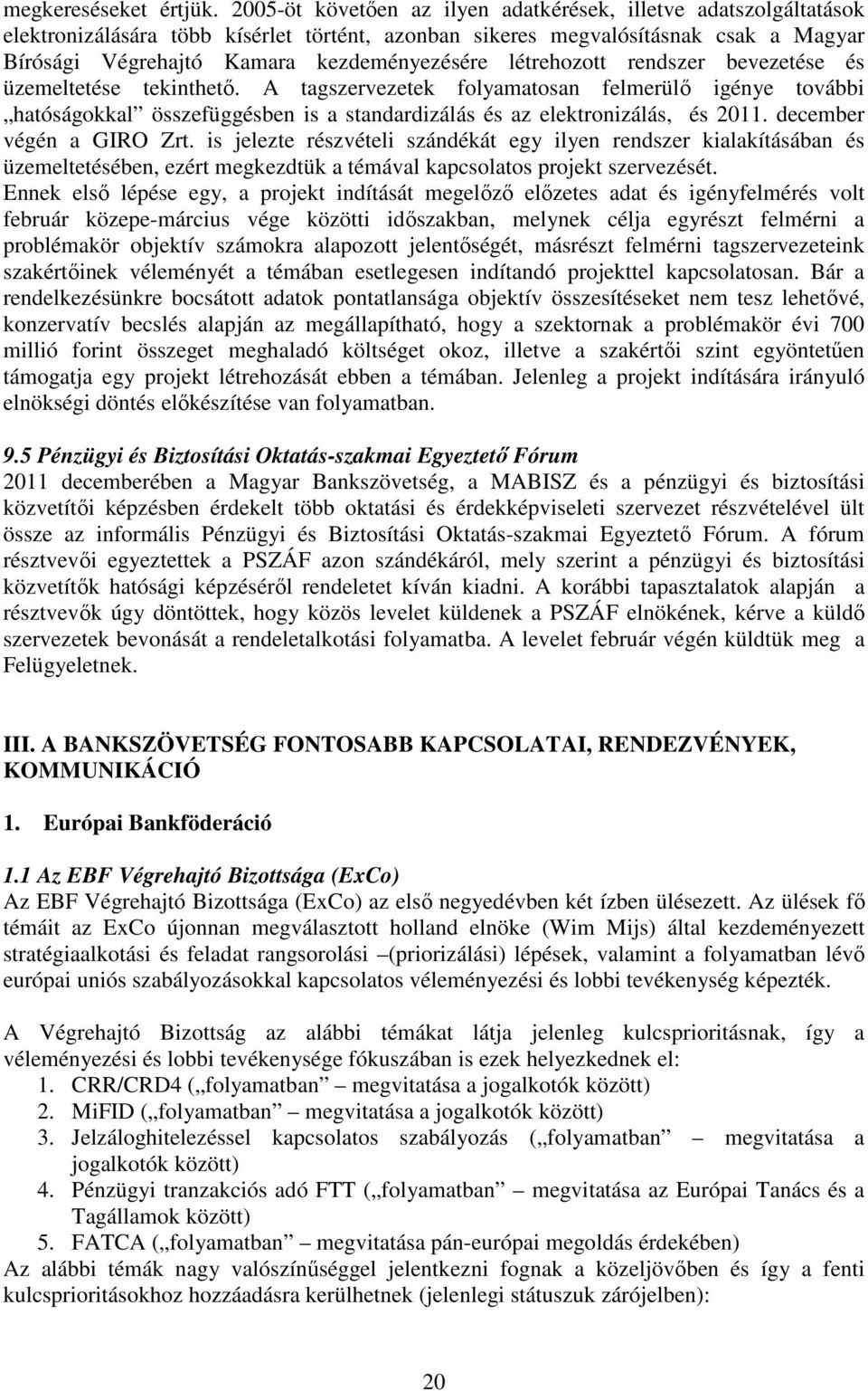 létrehozott rendszer bevezetése és üzemeltetése tekinthető. A tagszervezetek folyamatosan felmerülő igénye további hatóságokkal összefüggésben is a standardizálás és az elektronizálás, és 2011.