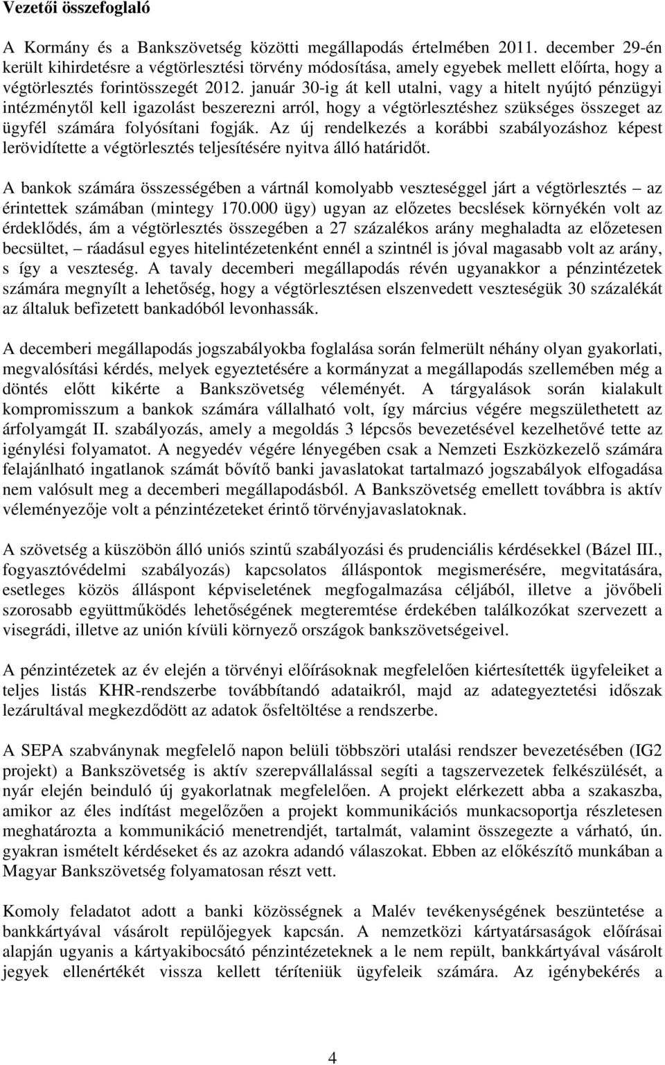január 30-ig át kell utalni, vagy a hitelt nyújtó pénzügyi intézménytől kell igazolást beszerezni arról, hogy a végtörlesztéshez szükséges összeget az ügyfél számára folyósítani fogják.