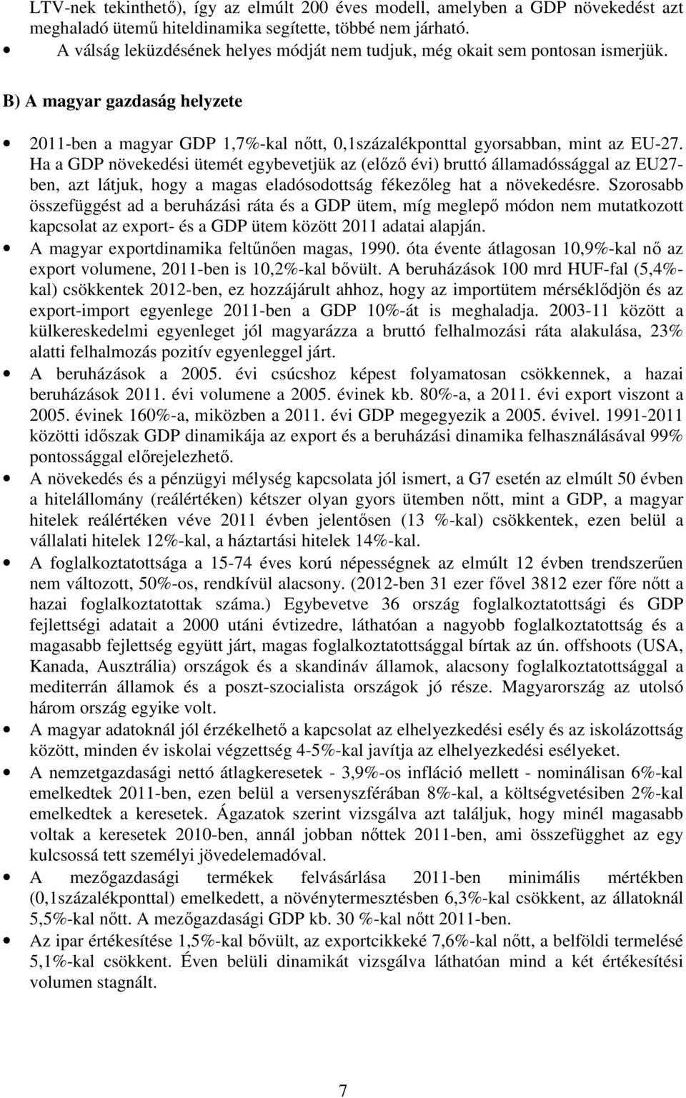 Ha a GDP növekedési ütemét egybevetjük az (előző évi) bruttó államadóssággal az EU27- ben, azt látjuk, hogy a magas eladósodottság fékezőleg hat a növekedésre.