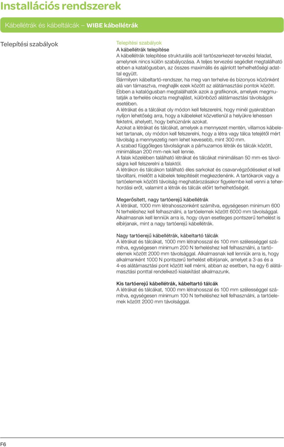 Bármilyen kábeltartó-rendszer, ha meg van terhelve és bizonyos közönként alá van támasztva, meghajlik ezek között az alátámasztási pontok között.