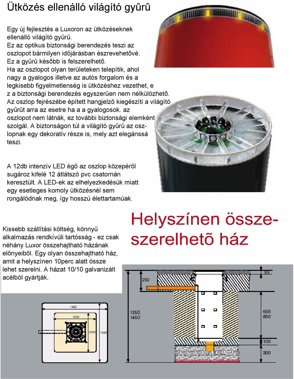 Ha az oszlopot olyan területeken telepítik, ahol nagy a gyalogos illetve az autós forgalom és a legkisebb figyelmetlenség is ütközéshez vezethet, e z a biztonsági berendezés egyszerûen nem