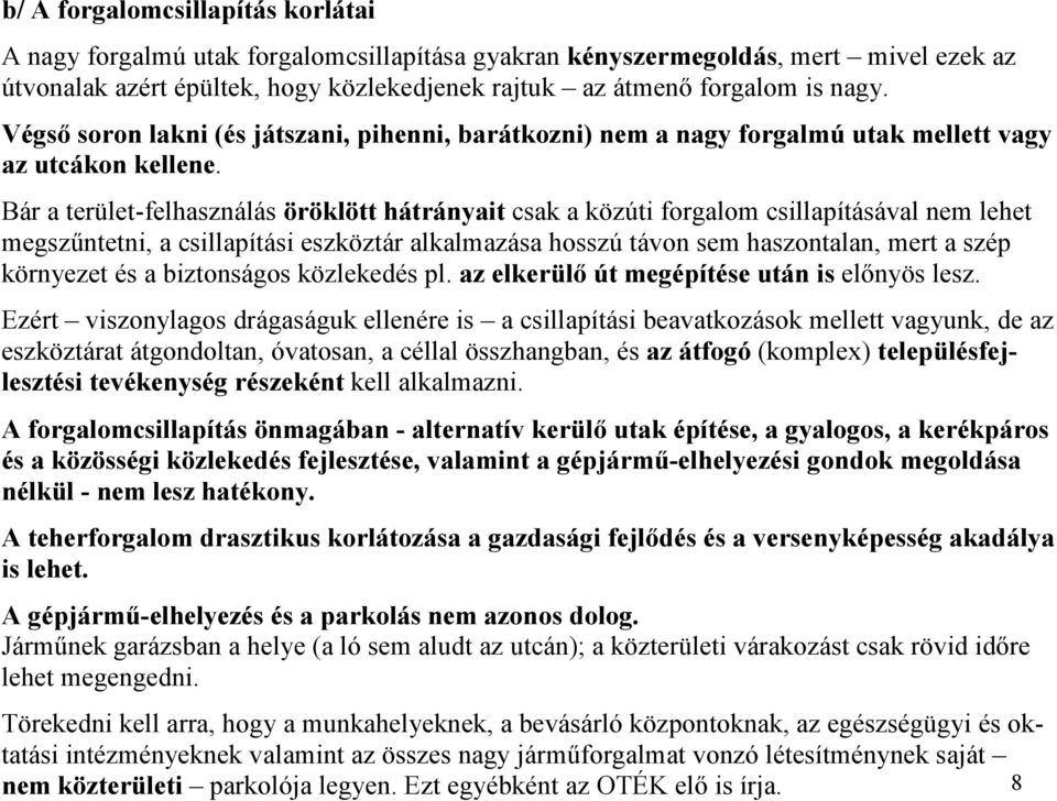 Bár a terület-felhasználás öröklött hátrányait csak a közúti forgalom csillapításával nem lehet megszűntetni, a csillapítási eszköztár alkalmazása hosszú távon sem haszontalan, mert a szép környezet