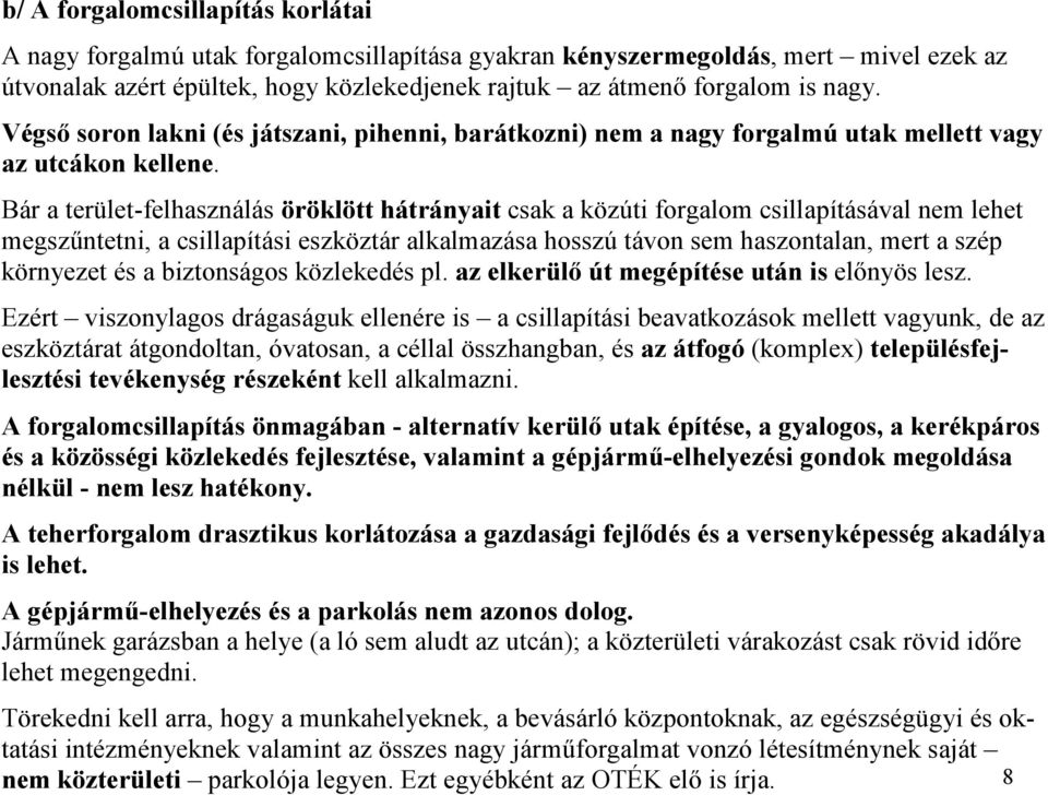 Bár a terület-felhasználás öröklött hátrányait csak a közúti forgalom csillapításával nem lehet megszűntetni, a csillapítási eszköztár alkalmazása hosszú távon sem haszontalan, mert a szép környezet