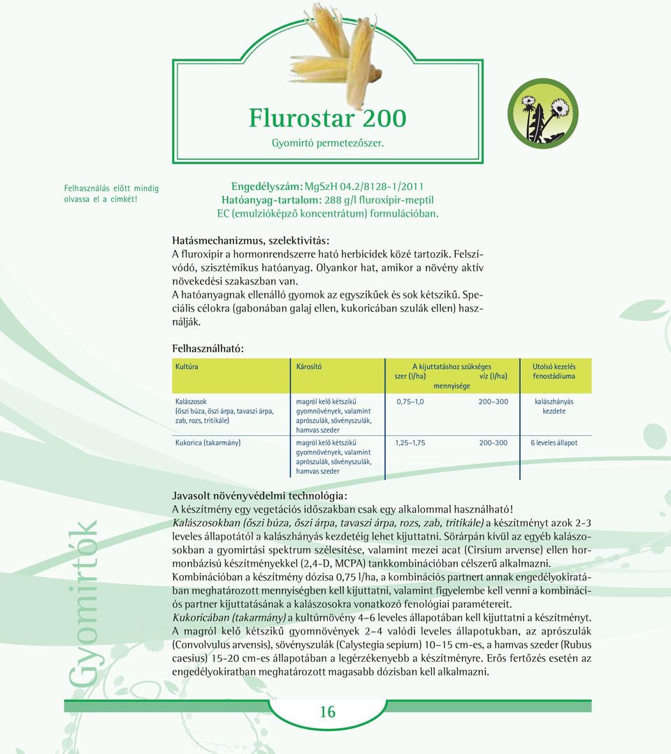 Hatásmechanizmus, szelektivitás: A fluroxipir a hormonrendszerre ható herbicidek közé tartozik. Felszívódó, szisztémikus hatóanyag. Olyankor hat, amikor a növény aktív növekedési szakaszban van.