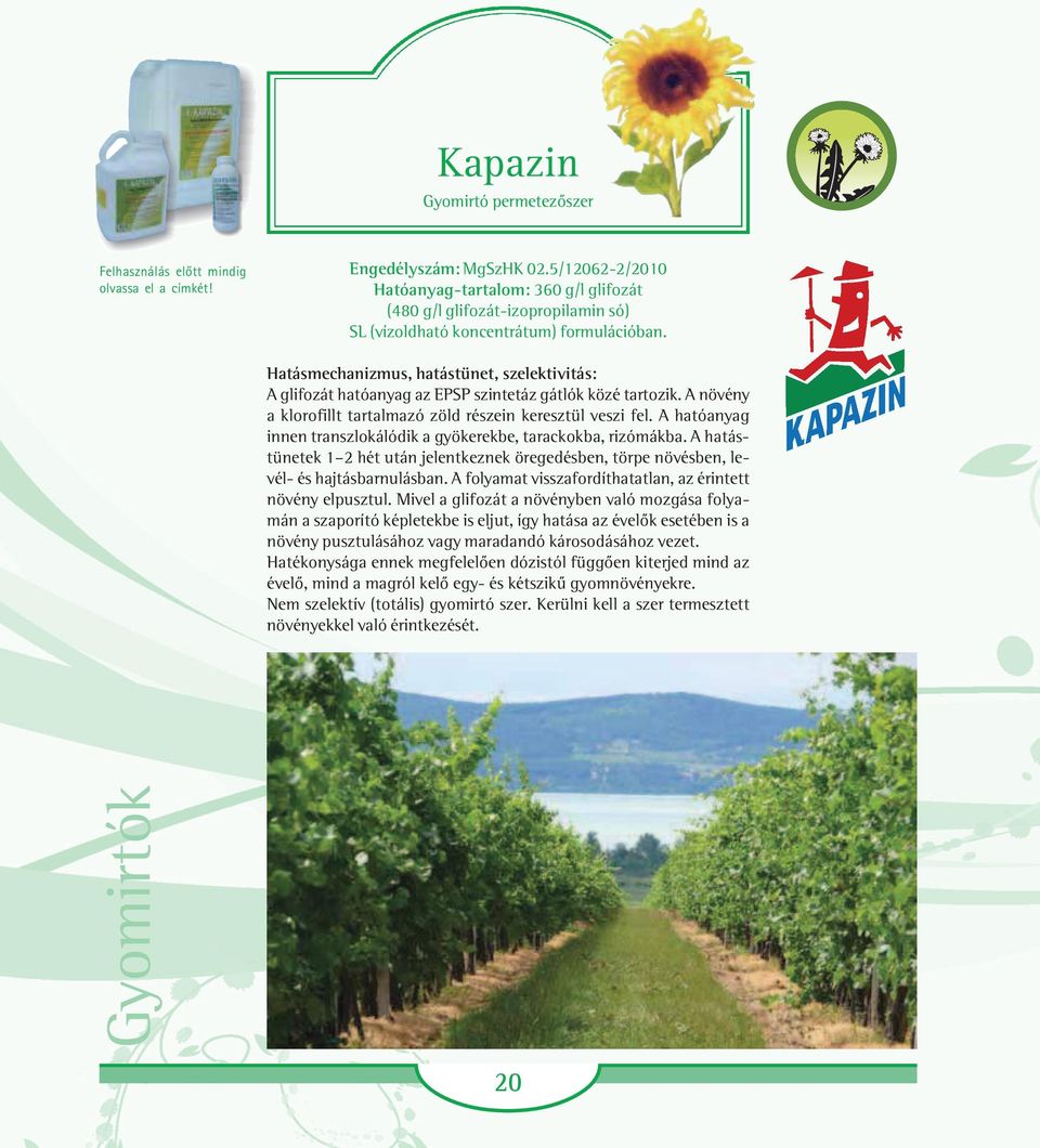 Hatásmechanizmus, hatástünet, szelektivitás: A glifozát hatóanyag az EPSP szintetáz gátlók közé tartozik. A növény a klorofillt tartalmazó zöld részein keresztül veszi fel.
