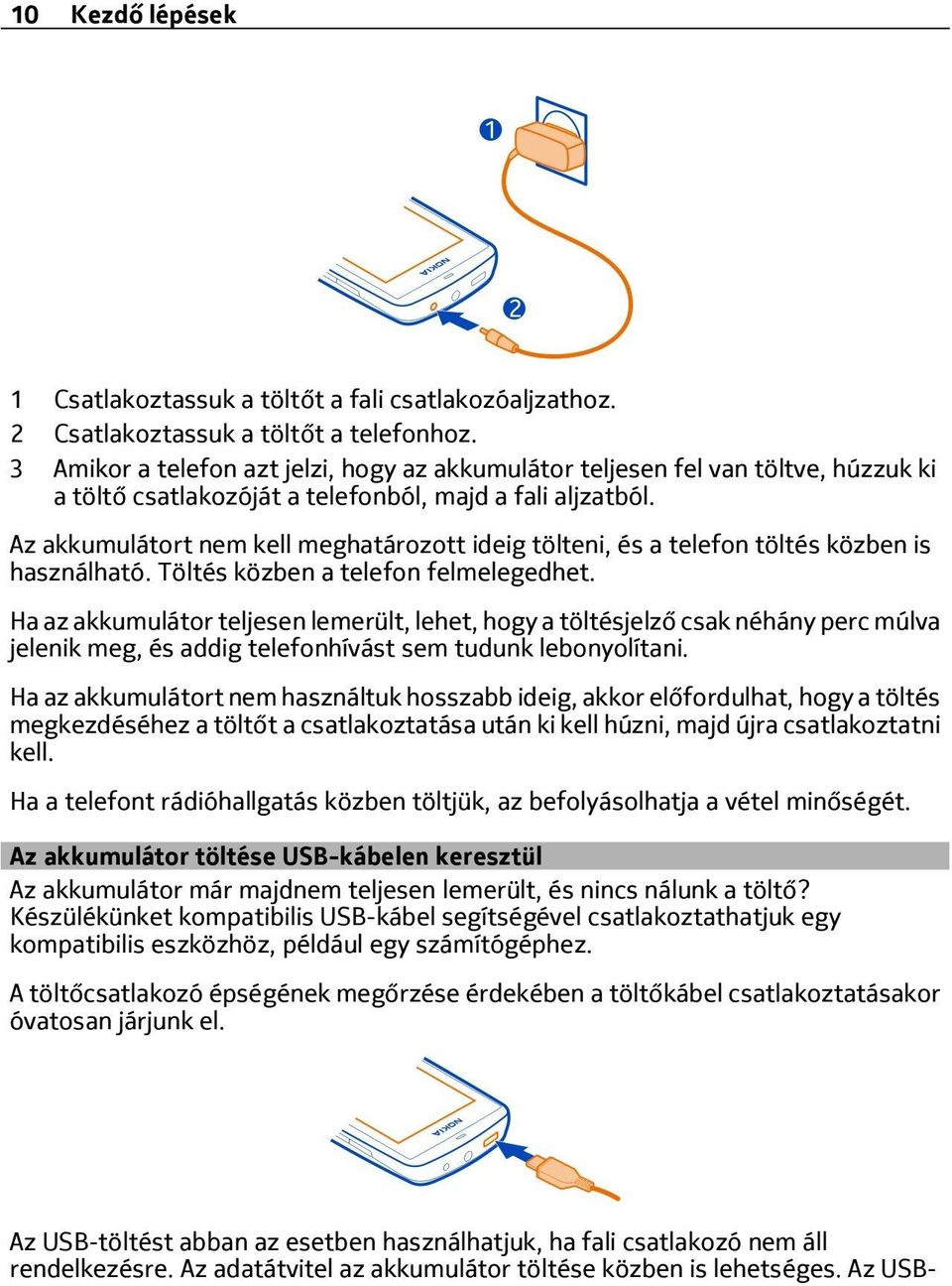 Az akkumulátort nem kell meghatározott ideig tölteni, és a telefon töltés közben is használható. Töltés közben a telefon felmelegedhet.