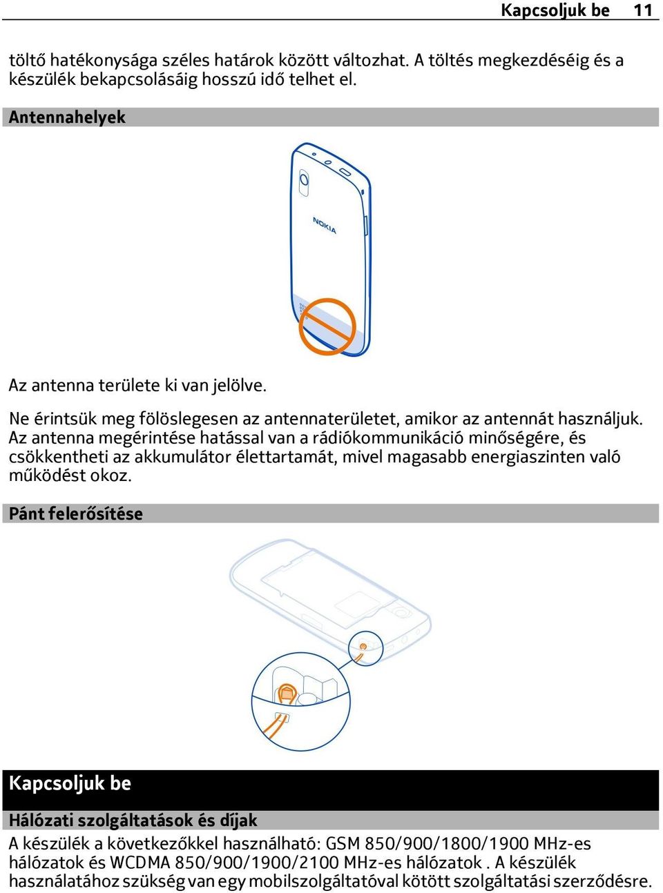 Az antenna megérintése hatással van a rádiókommunikáció minőségére, és csökkentheti az akkumulátor élettartamát, mivel magasabb energiaszinten való működést okoz.