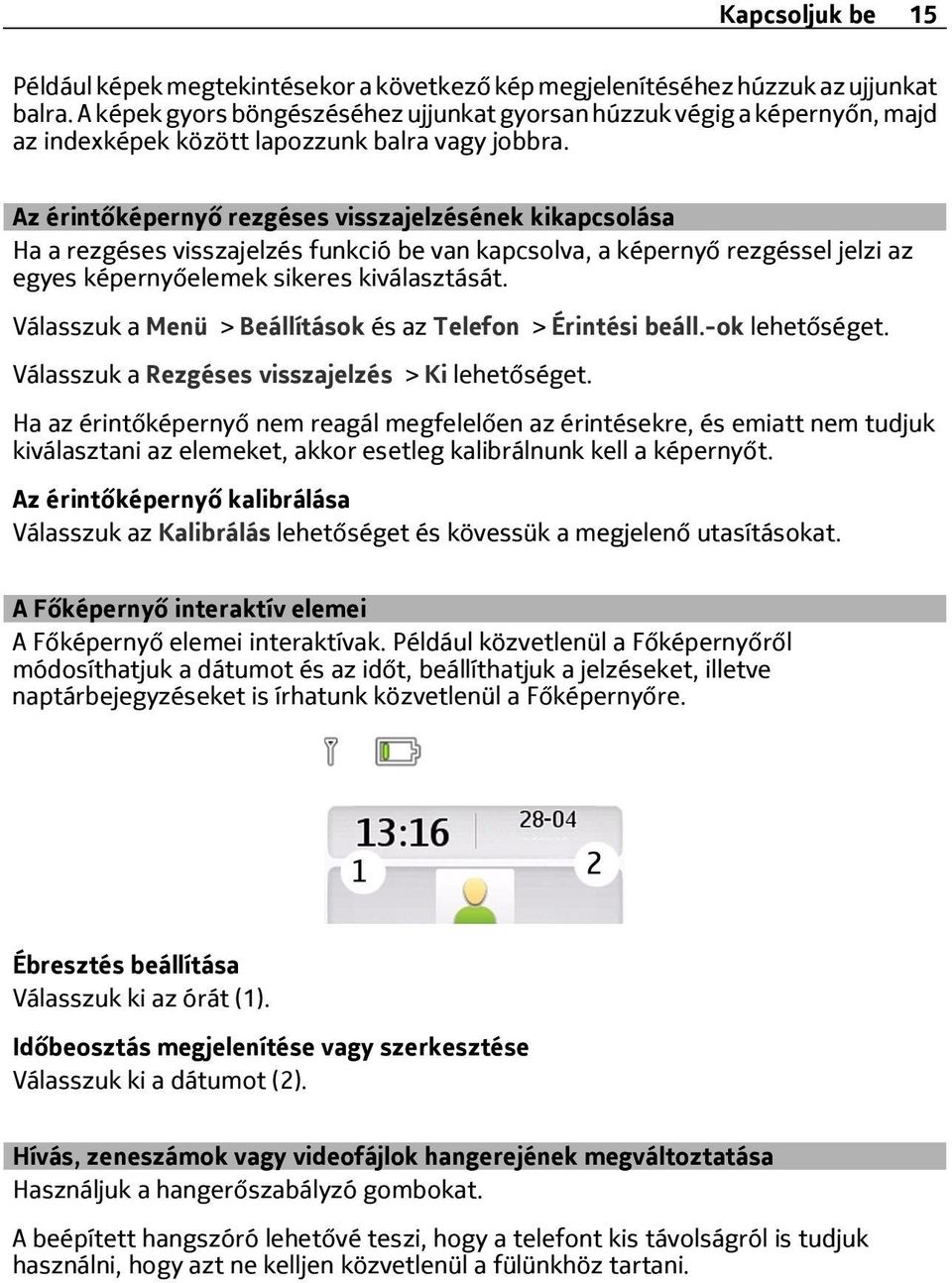 Az érintőképernyő rezgéses visszajelzésének kikapcsolása Ha a rezgéses visszajelzés funkció be van kapcsolva, a képernyő rezgéssel jelzi az egyes képernyőelemek sikeres kiválasztását.