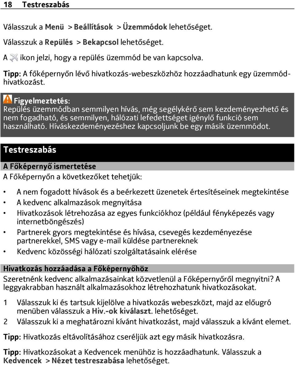 Figyelmeztetés: Repülés üzemmódban semmilyen hívás, még segélykérő sem kezdeményezhető és nem fogadható, és semmilyen, hálózati lefedettséget igénylő funkció sem használható.