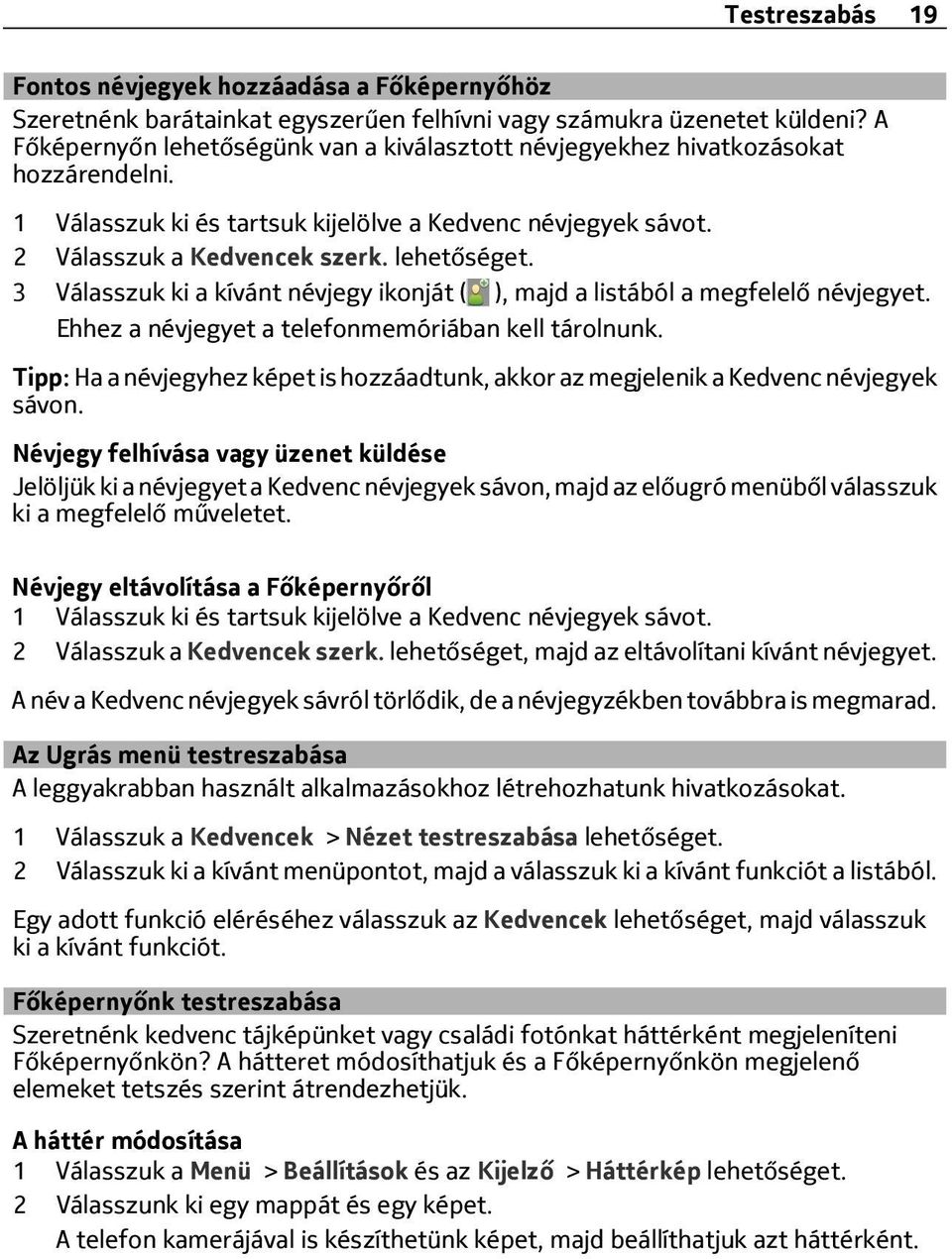 3 Válasszuk ki a kívánt névjegy ikonját ( ), majd a listából a megfelelő névjegyet. Ehhez a névjegyet a telefonmemóriában kell tárolnunk.