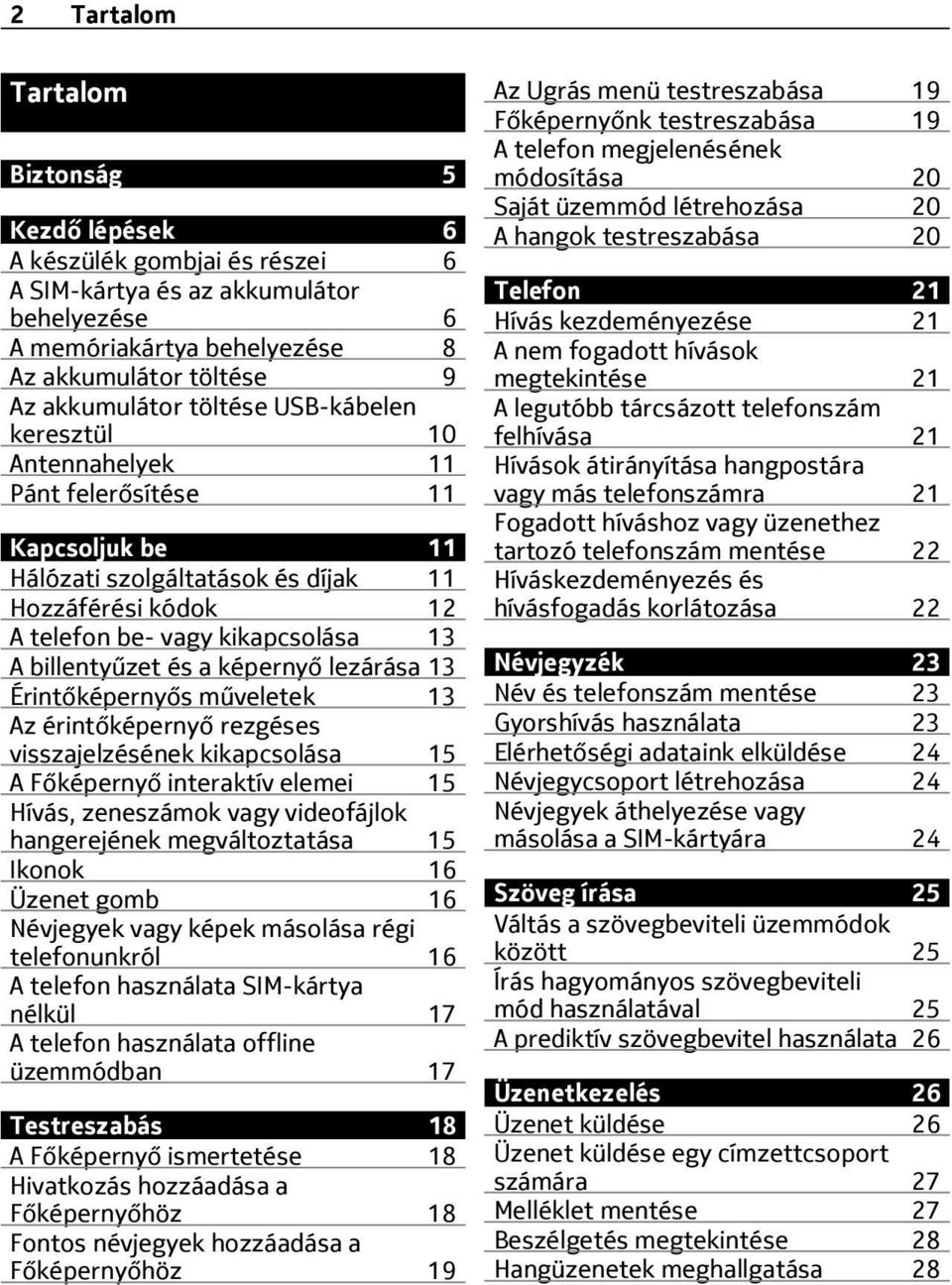 képernyő lezárása 13 Érintőképernyős műveletek 13 Az érintőképernyő rezgéses visszajelzésének kikapcsolása 15 A Főképernyő interaktív elemei 15 Hívás, zeneszámok vagy videofájlok hangerejének