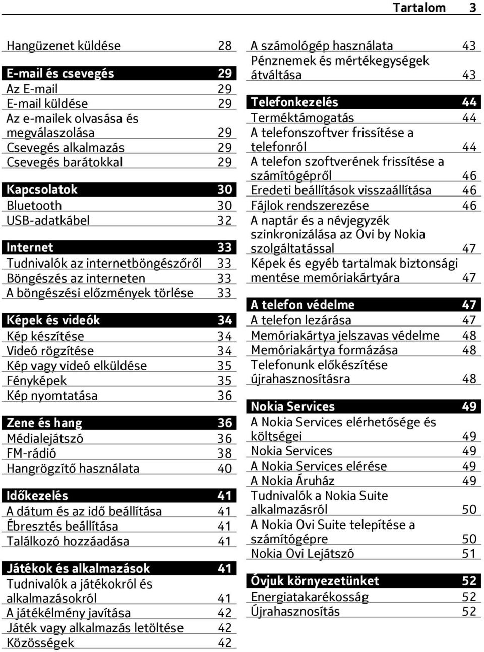 videó elküldése 35 Fényképek 35 Kép nyomtatása 36 Zene és hang 36 Médialejátszó 36 FM-rádió 38 Hangrögzítő használata 40 Időkezelés 41 A dátum és az idő beállítása 41 Ébresztés beállítása 41