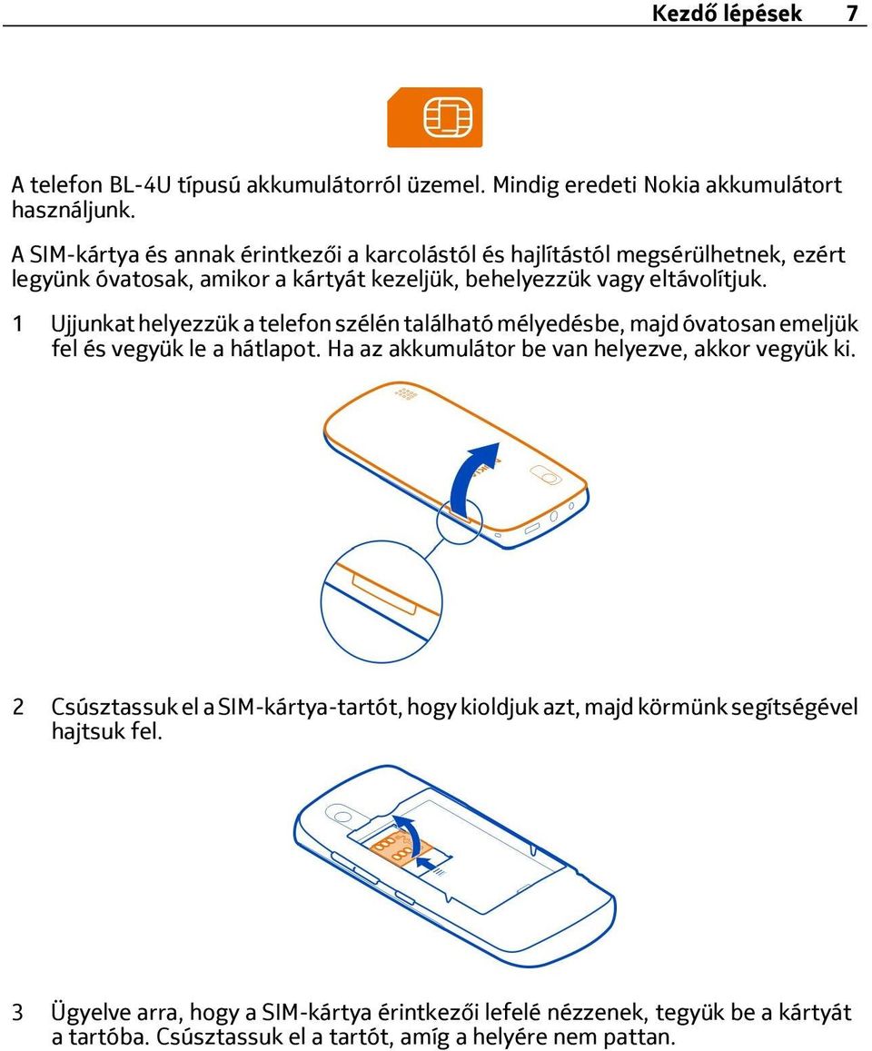 1 Ujjunkat helyezzük a telefon szélén található mélyedésbe, majd óvatosan emeljük fel és vegyük le a hátlapot. Ha az akkumulátor be van helyezve, akkor vegyük ki.