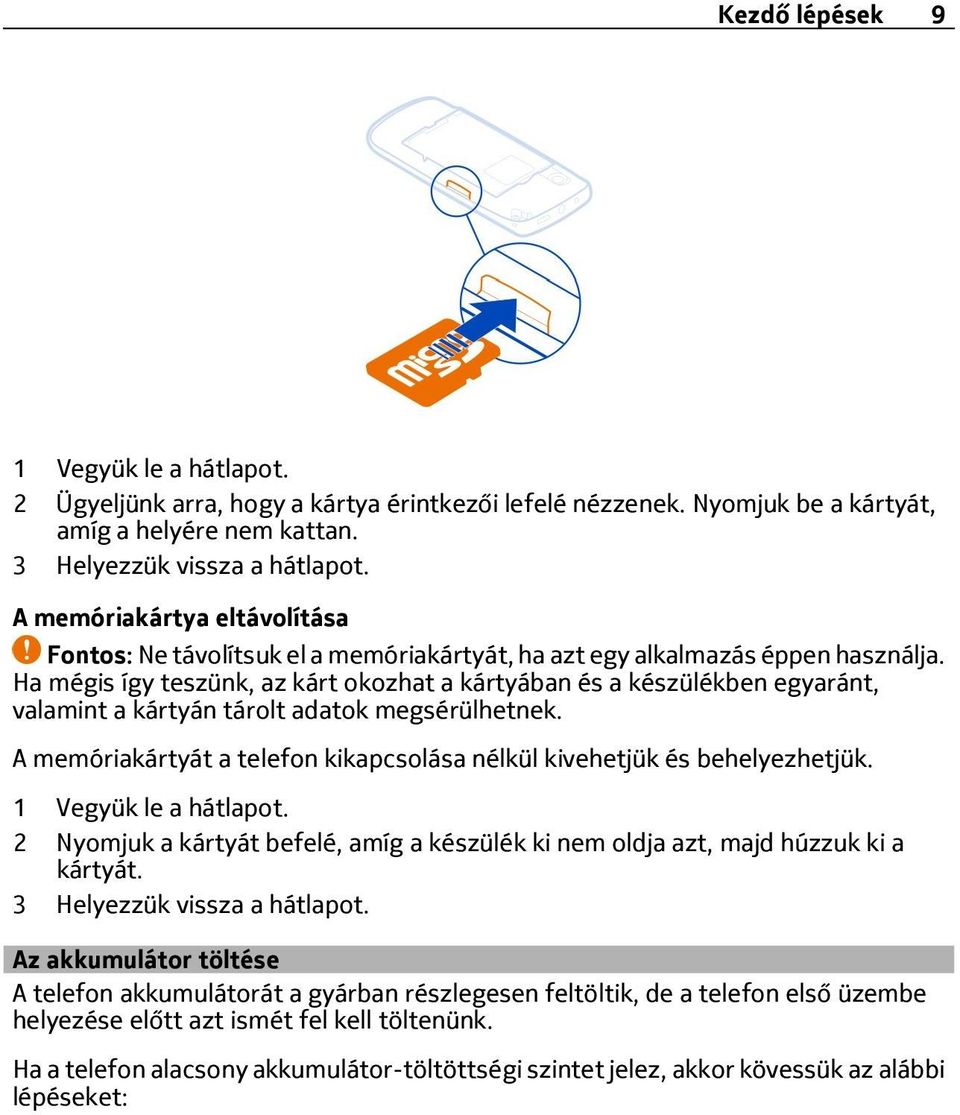Ha mégis így teszünk, az kárt okozhat a kártyában és a készülékben egyaránt, valamint a kártyán tárolt adatok megsérülhetnek.