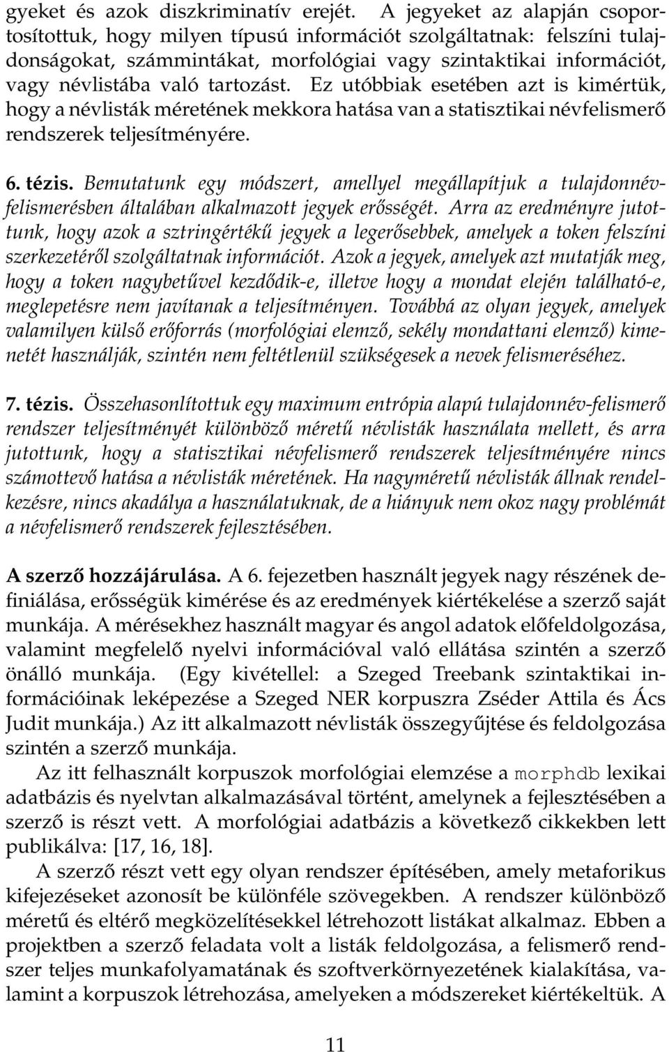 Ez utóbbiak esetében azt is kimértük, hogy a névlisták méretének mekkora hatása van a statisztikai névfelismerő rendszerek teljesítményére. 6. tézis.