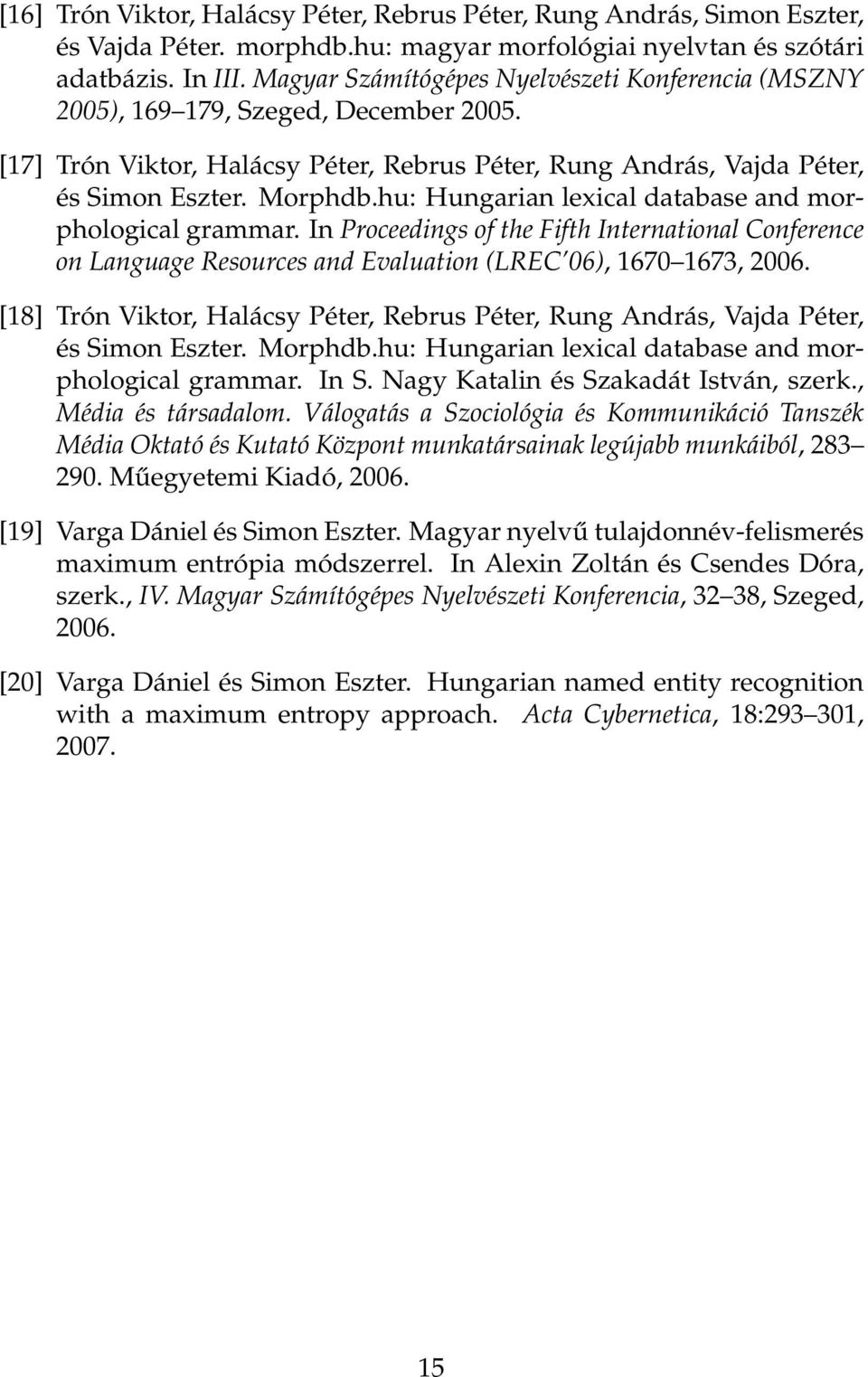 hu: Hungarian lexical database and morphological grammar. In Proceedings of the Fifth International Conference on Language Resources and Evaluation (LREC 06), 1670 1673, 2006.