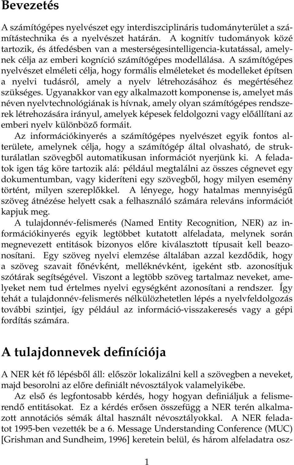 A számítógépes nyelvészet elméleti célja, hogy formális elméleteket és modelleket építsen a nyelvi tudásról, amely a nyelv létrehozásához és megértéséhez szükséges.