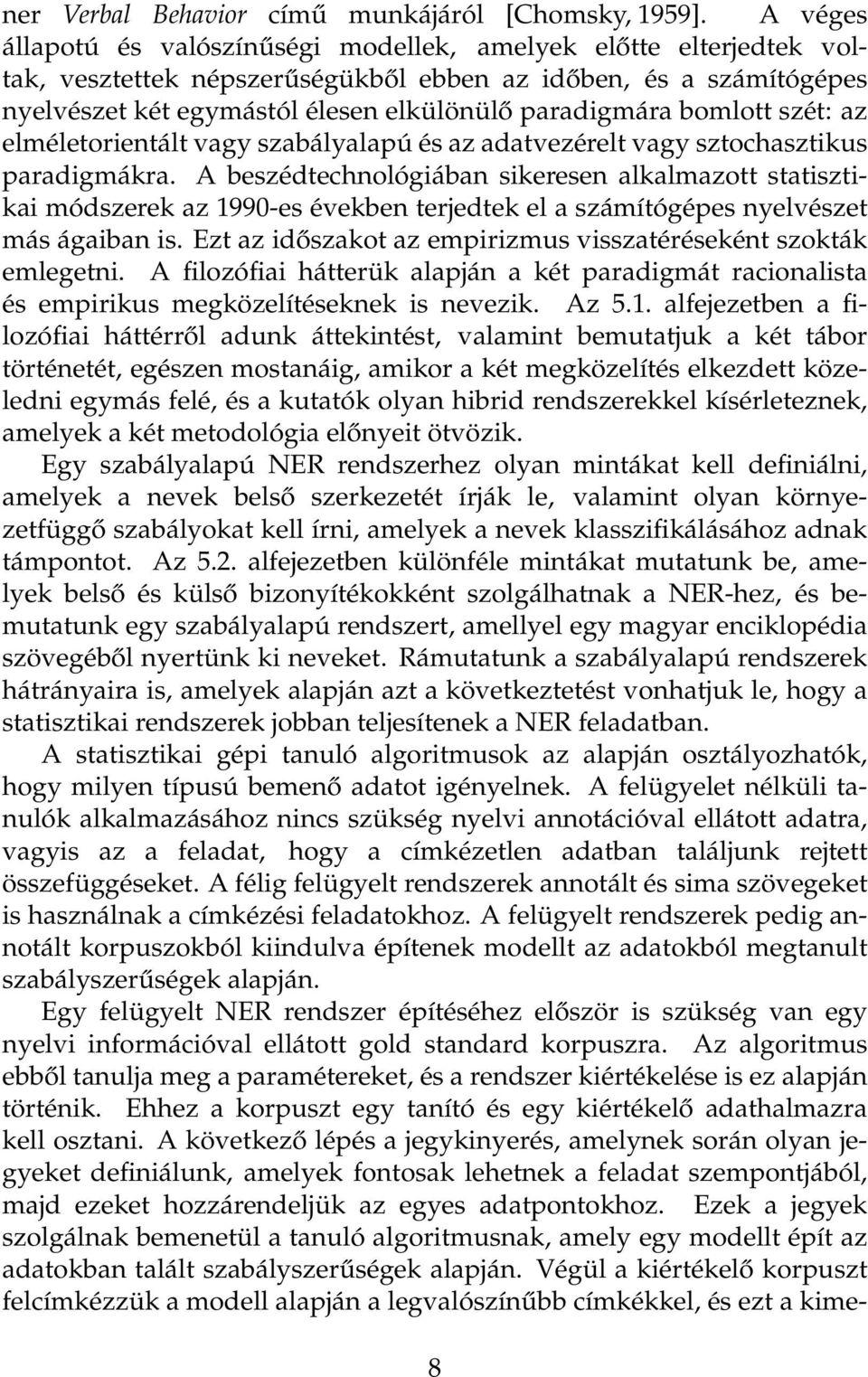 bomlott szét: az elméletorientált vagy szabályalapú és az adatvezérelt vagy sztochasztikus paradigmákra.