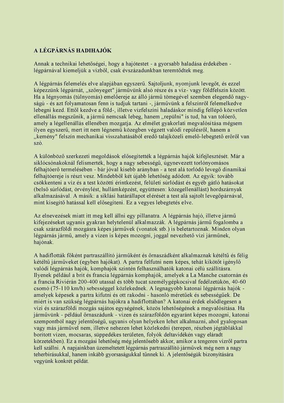 Ha a légnyomás (túlnyomás) emelőereje az álló jármű tömegével szemben elegendő nagyságú - és azt folyamatosan fenn is tudjuk tartani -, járművünk a felszínről felemelkedve lebegni kezd.