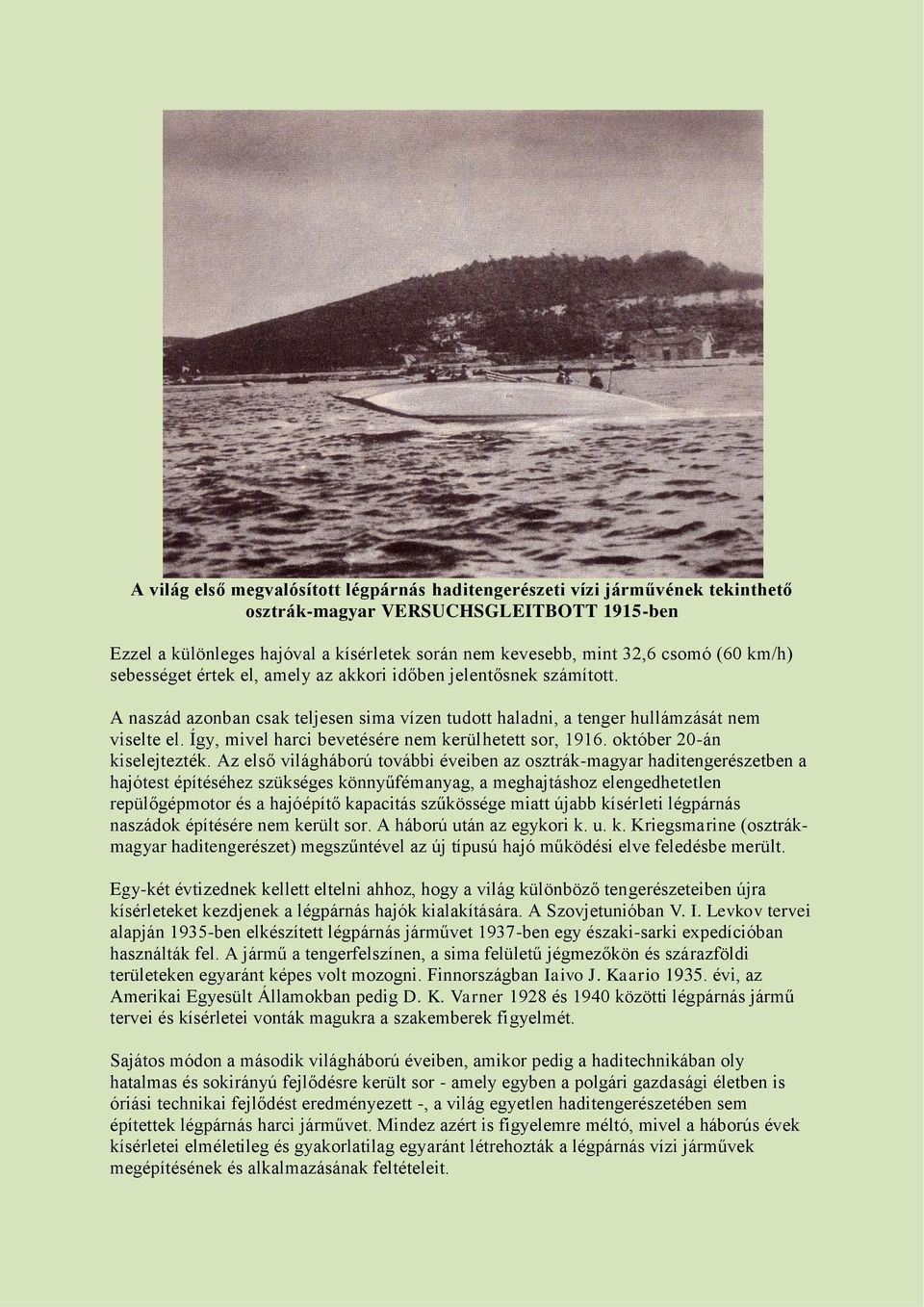 Így, mivel harci bevetésére nem kerülhetett sor, 1916. október 20-án kiselejtezték.