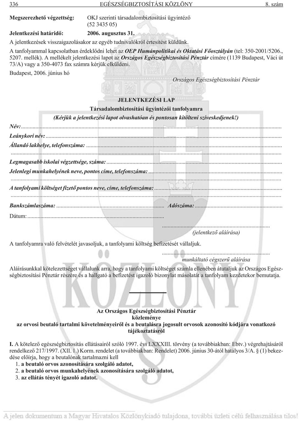 mellék). A mellékelt jelentkezési lapot az Országos Egészségbiztosítási Pénztár címére (1139 Budapest, Váci út 73/A) vagy a 350-4073 fax számra kérjük elküldeni. Budapest, 2006.