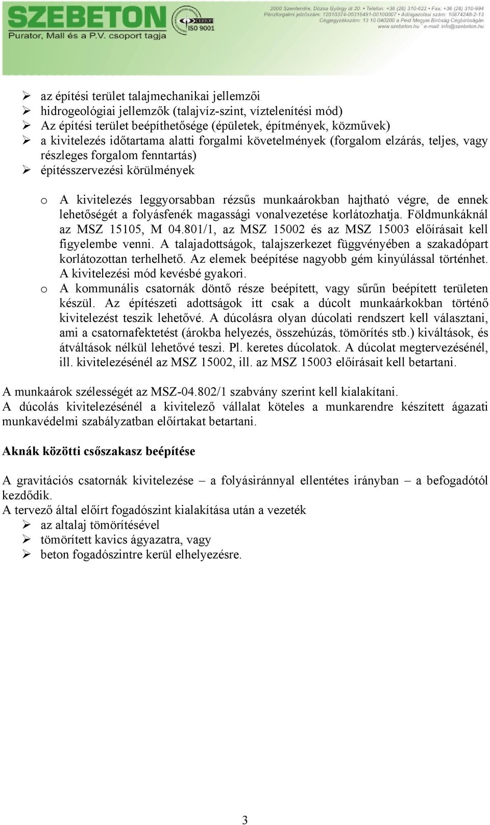 lehetőségét a folyásfenék magassági vonalvezetése korlátozhatja. Földmunkáknál az MSZ 15105, M 04.801/1, az MSZ 15002 és az MSZ 15003 előírásait kell figyelembe venni.