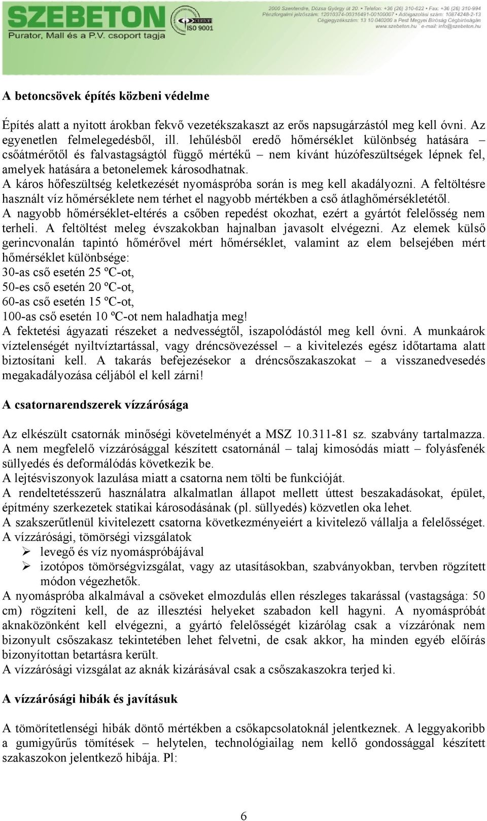 A káros hőfeszültség keletkezését nyomáspróba során is meg kell akadályozni. A feltöltésre használt víz hőmérséklete nem térhet el nagyobb mértékben a cső átlaghőmérsékletétől.