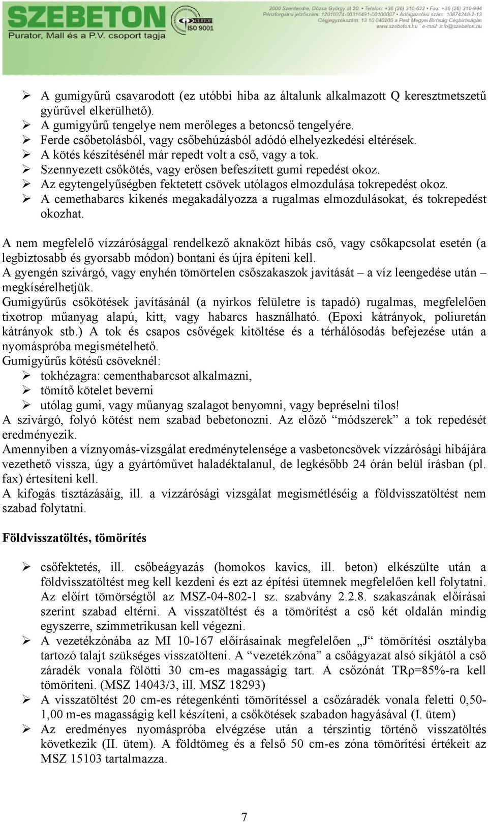 Az egytengelyűségben fektetett csövek utólagos elmozdulása tokrepedést okoz. A cemethabarcs kikenés megakadályozza a rugalmas elmozdulásokat, és tokrepedést okozhat.