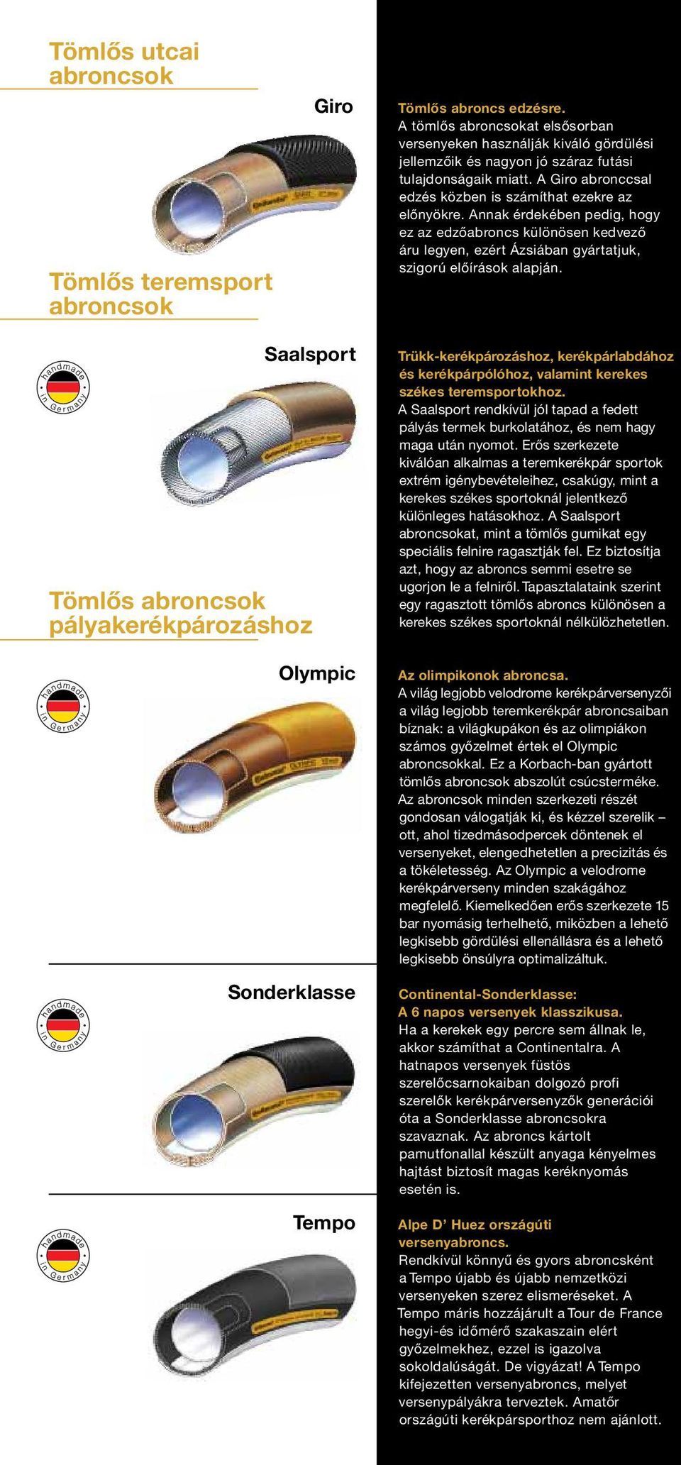 Annak érdekében pedig, hogy ez az edzőabroncs különösen kedvező áru legyen, ezért Ázsiában gyártatjuk, szigorú előírások alapján.