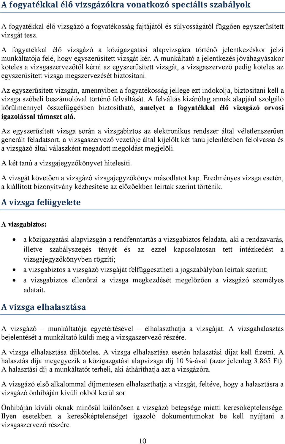 A munkáltató a jelentkezés jóváhagyásakor köteles a vizsgaszervezőtől kérni az egyszerűsített vizsgát, a vizsgaszervező pedig köteles az egyszerűsített vizsga megszervezését biztosítani.