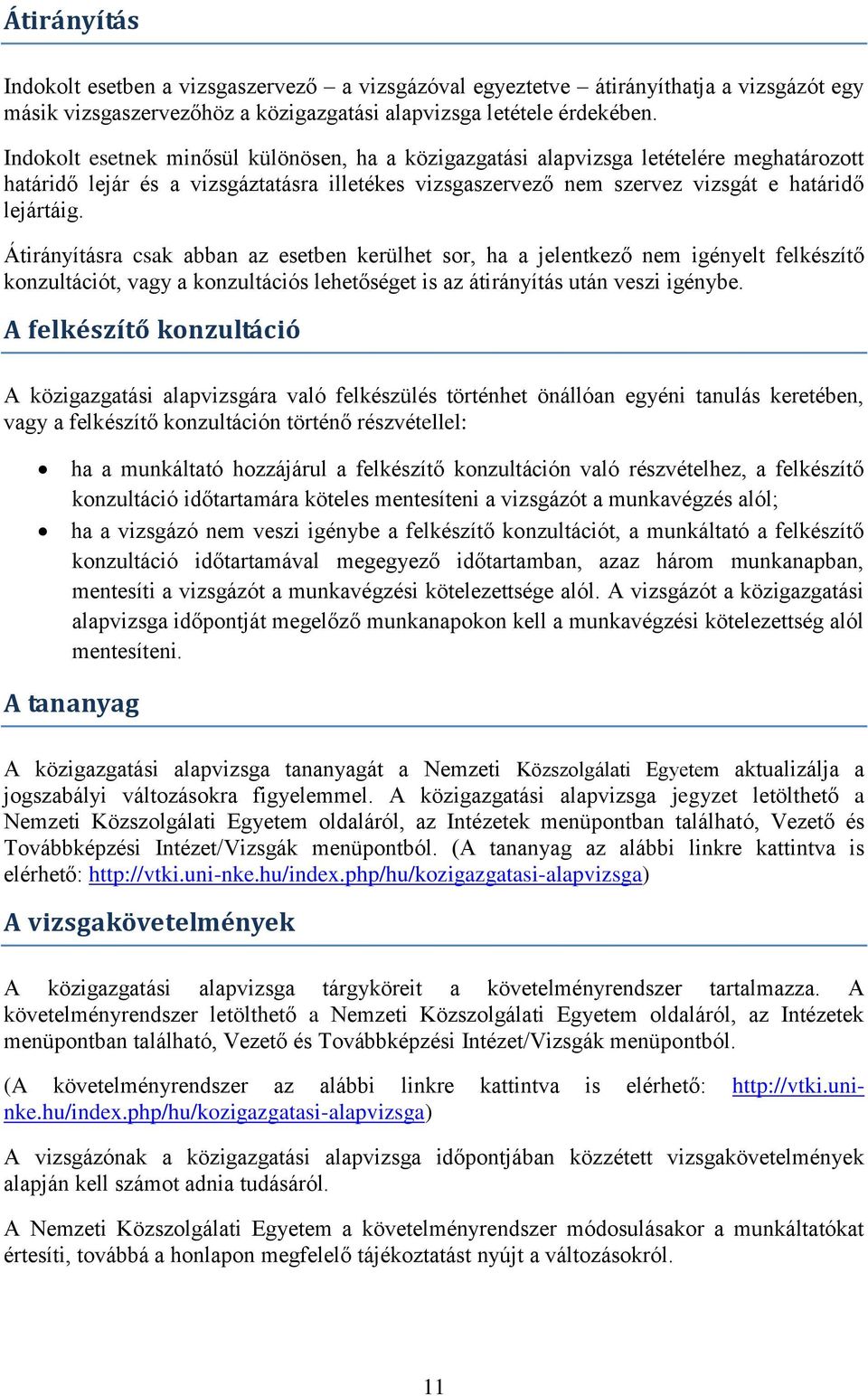 Átirányításra csak abban az esetben kerülhet sor, ha a jelentkező nem igényelt felkészítő konzultációt, vagy a konzultációs lehetőséget is az átirányítás után veszi igénybe.