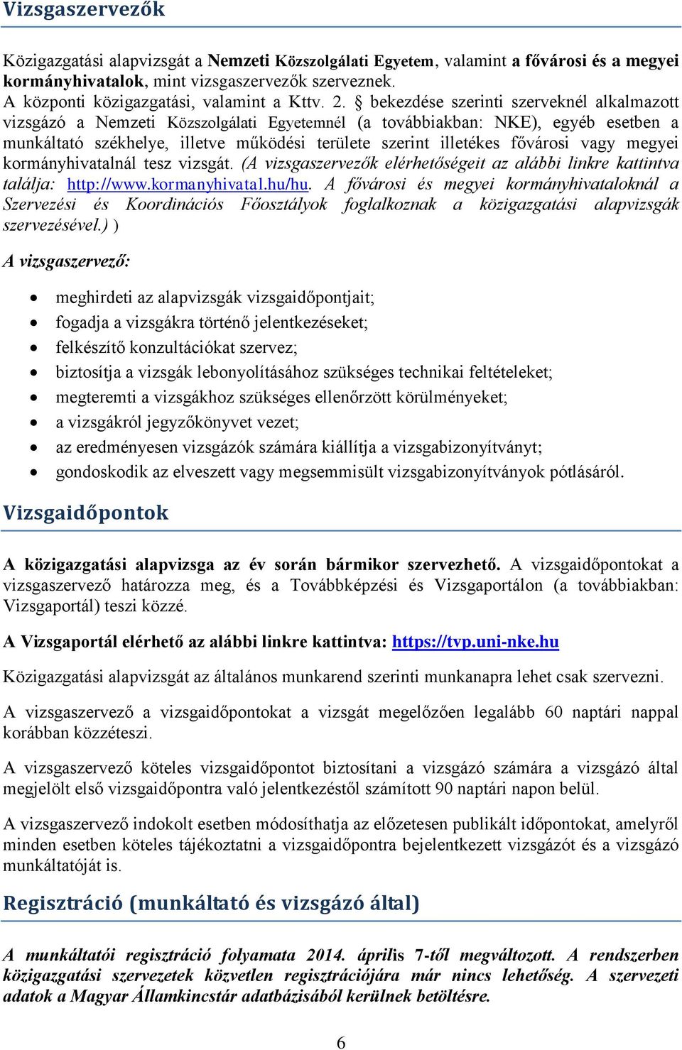 fővárosi vagy megyei kormányhivatalnál tesz vizsgát. (A vizsgaszervezők elérhetőségeit az alábbi linkre kattintva találja: http://www.kormanyhivatal.hu/hu.