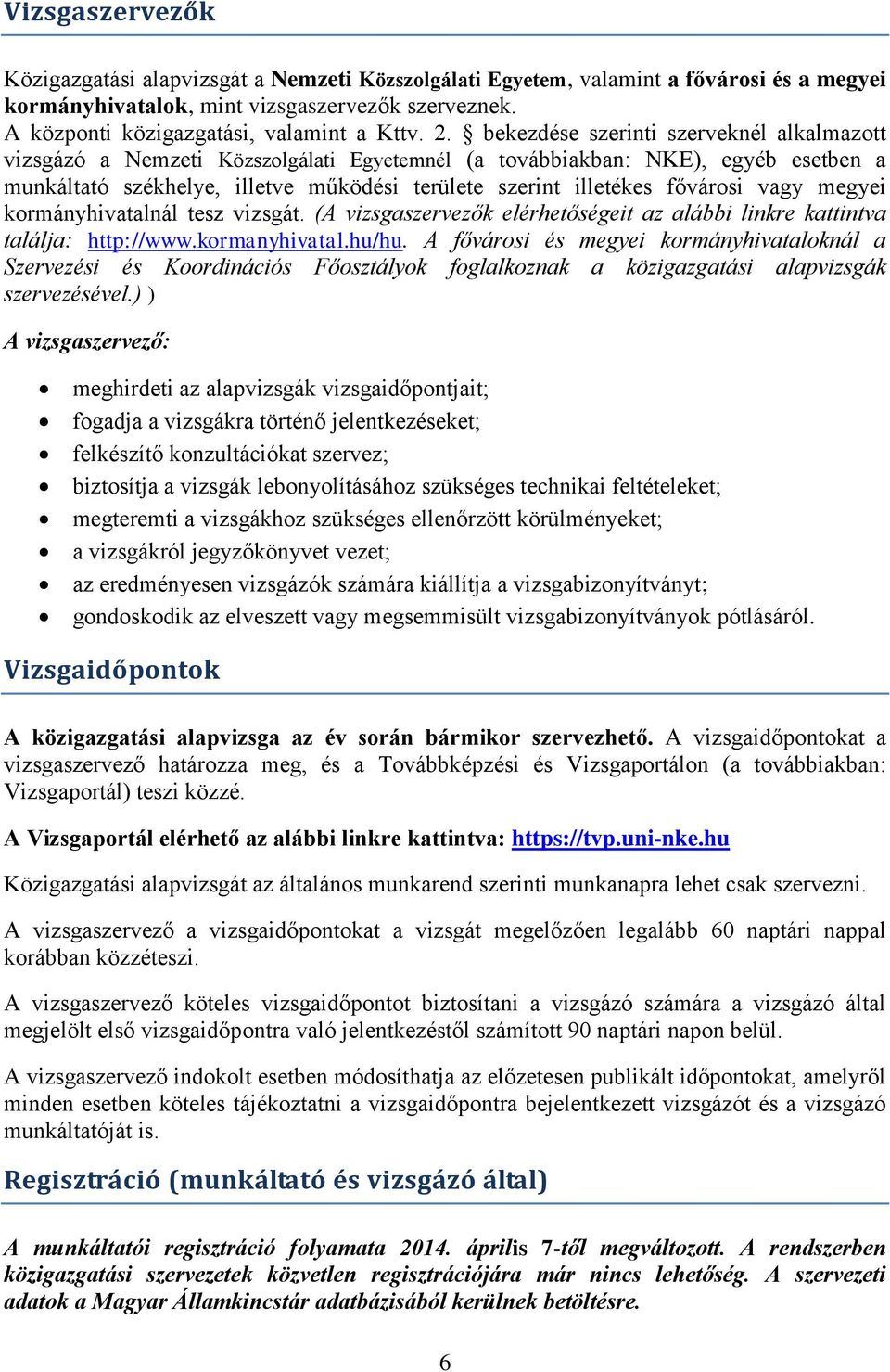 fővárosi vagy megyei kormányhivatalnál tesz vizsgát. (A vizsgaszervezők elérhetőségeit az alábbi linkre kattintva találja: http://www.kormanyhivatal.hu/hu.