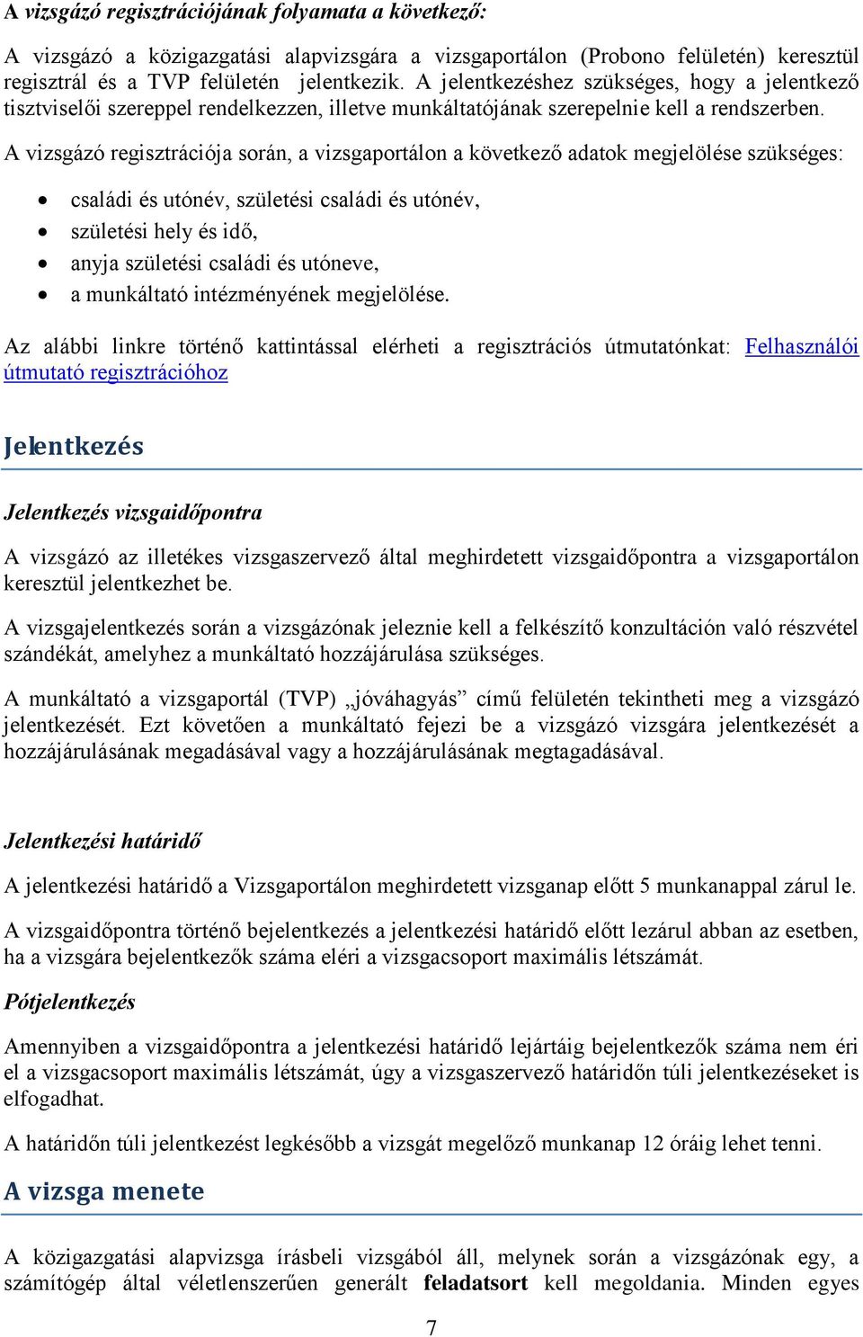 A vizsgázó regisztrációja során, a vizsgaportálon a következő adatok megjelölése szükséges: családi és utónév, születési családi és utónév, születési hely és idő, anyja születési családi és utóneve,