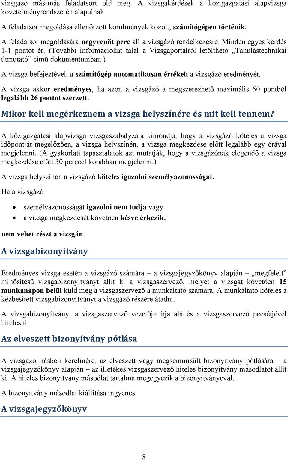 (További információkat talál a Vizsgaportálról letölthető Tanulástechnikai útmutató című dokumentumban.) A vizsga befejeztével, a számítógép automatikusan értékeli a vizsgázó eredményét.