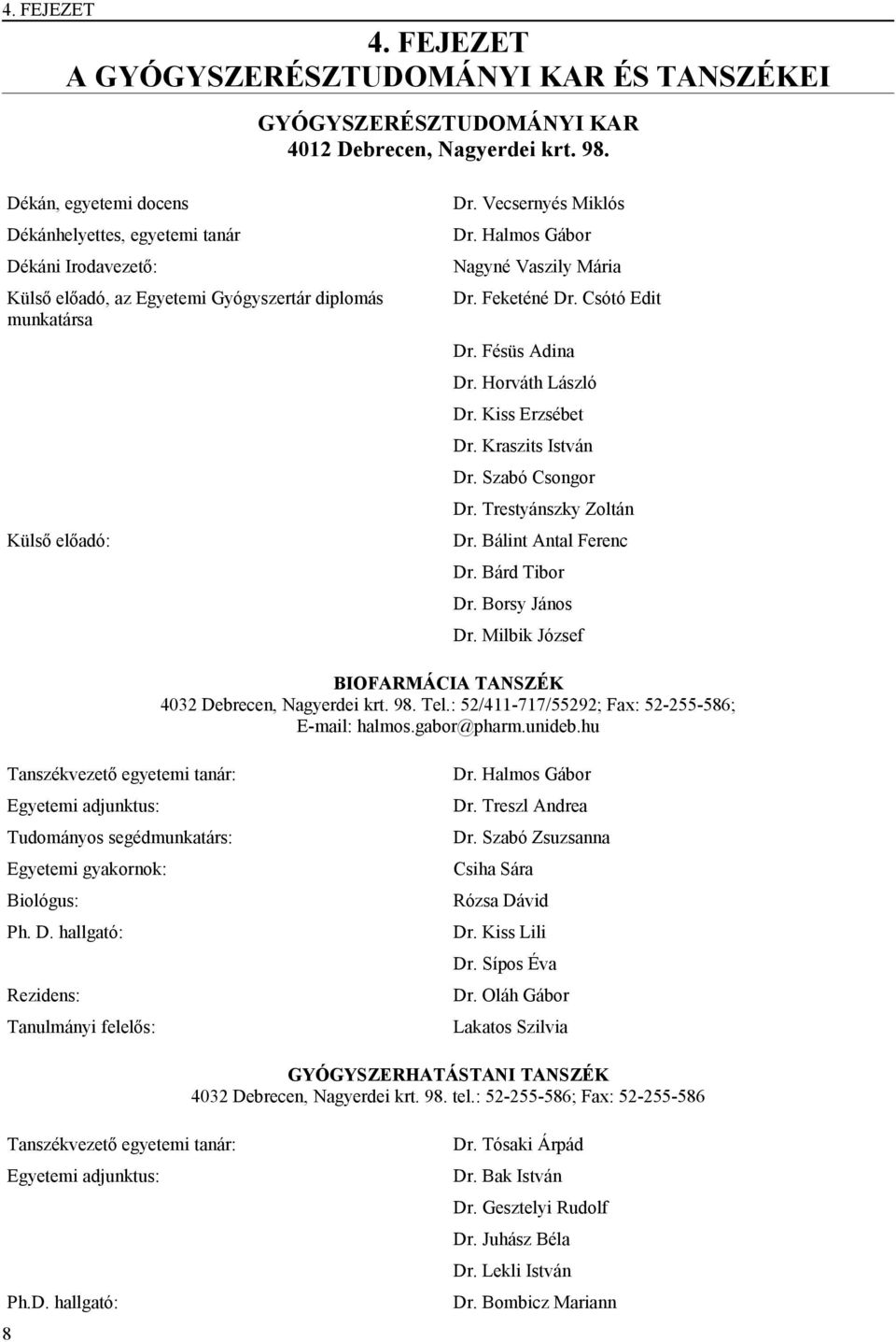 Halmos Gábor Nagyné Vaszily Mária Dr. Feketéné Dr. Csótó Edit Dr. Fésüs Adina Dr. Horváth László Dr. Kiss Erzsébet Dr. Kraszits István Dr. Szabó Csongor Dr. Trestyánszky Zoltán Dr.